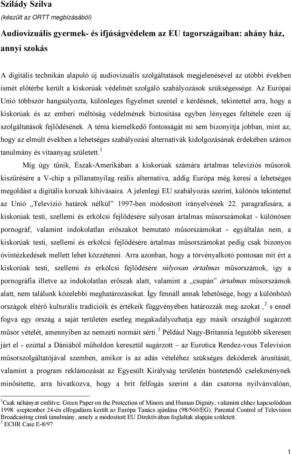 Az Európai Unió többször hangsúlyozta, különleges figyelmet szentel e kérdésnek, tekintettel arra, hogy a kiskorúak és az emberi méltóság védelmének biztosítása egyben lényeges feltétele ezen új