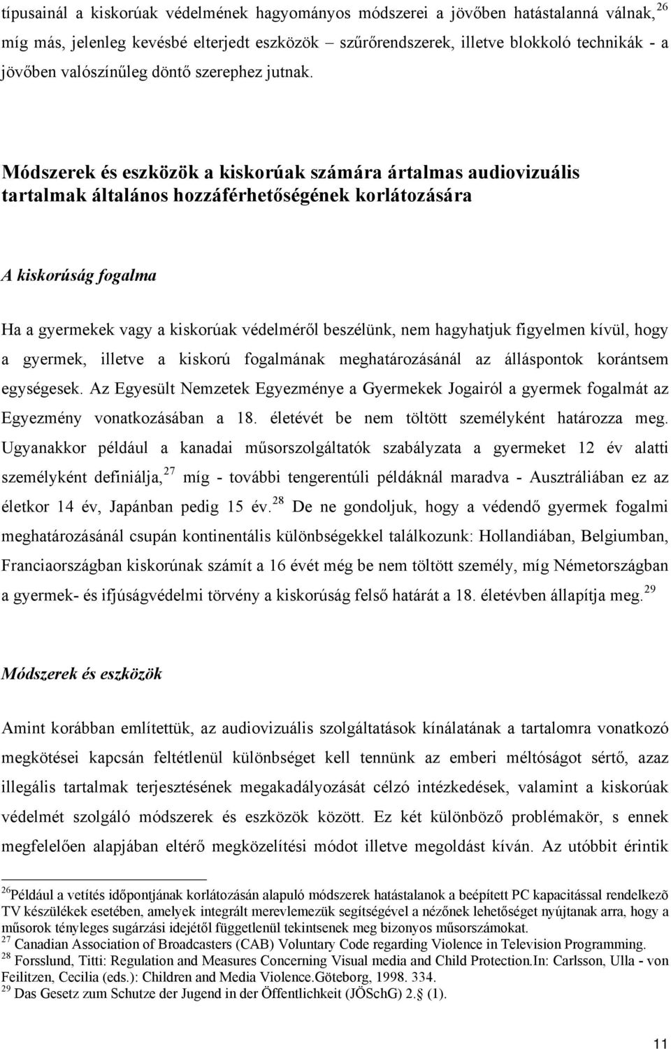 Módszerek és eszközök a kiskorúak számára ártalmas audiovizuális tartalmak általános hozzáférhetőségének korlátozására A kiskorúság fogalma Ha a gyermekek vagy a kiskorúak védelméről beszélünk, nem