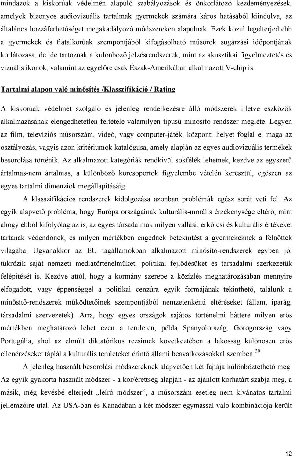 Ezek közül legelterjedtebb a gyermekek és fiatalkorúak szempontjából kifogásolható műsorok sugárzási időpontjának korlátozása, de ide tartoznak a különböző jelzésrendszerek, mint az akusztikai