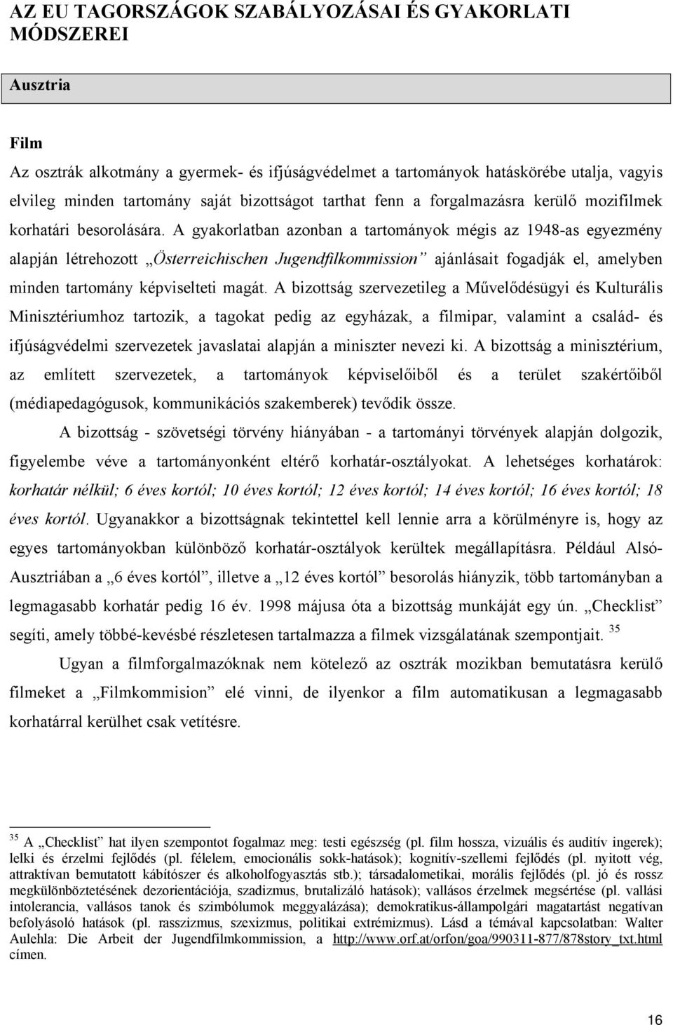 A gyakorlatban azonban a tartományok mégis az 1948-as egyezmény alapján létrehozott Österreichischen Jugendfilkommission ajánlásait fogadják el, amelyben minden tartomány képviselteti magát.