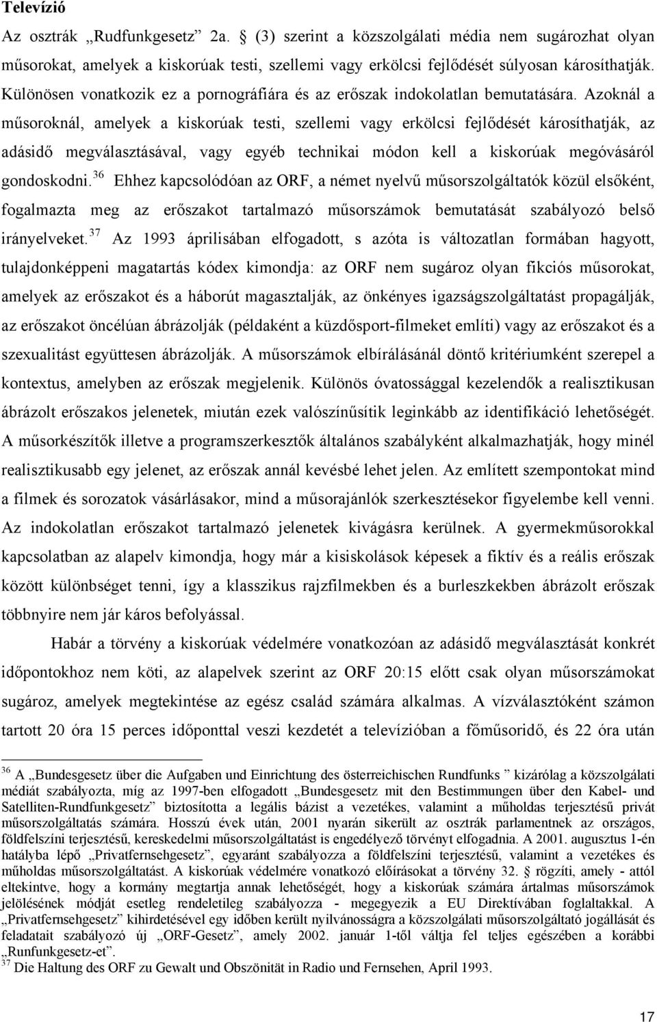 Azoknál a műsoroknál, amelyek a kiskorúak testi, szellemi vagy erkölcsi fejlődését károsíthatják, az adásidő megválasztásával, vagy egyéb technikai módon kell a kiskorúak megóvásáról gondoskodni.