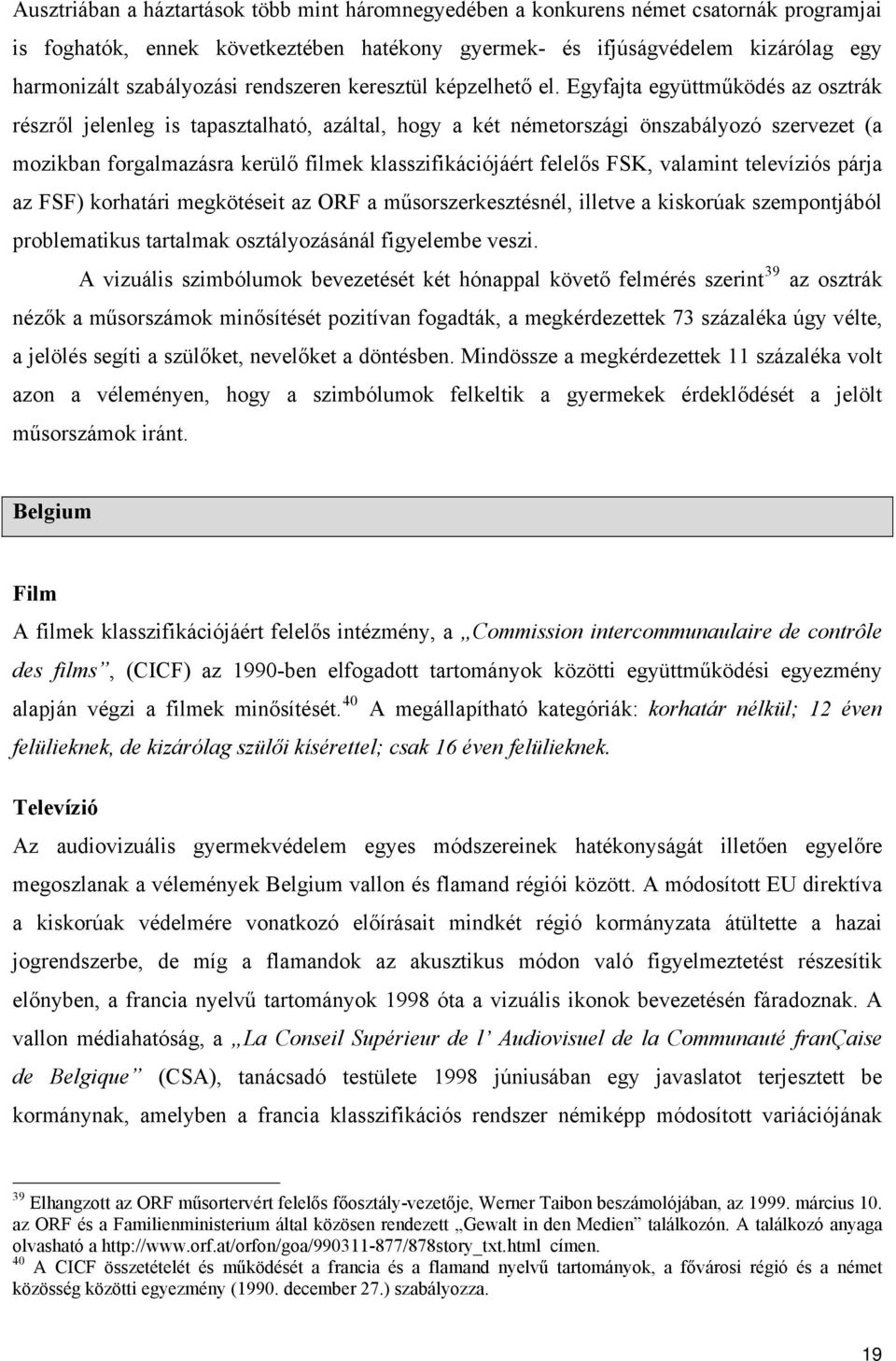 Egyfajta együttműködés az osztrák részről jelenleg is tapasztalható, azáltal, hogy a két németországi önszabályozó szervezet (a mozikban forgalmazásra kerülő filmek klasszifikációjáért felelős FSK,