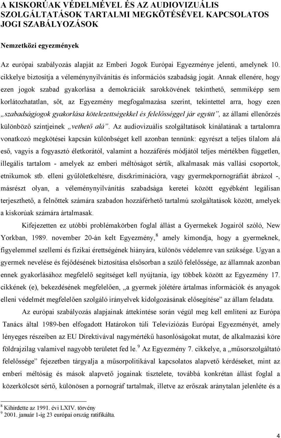 Annak ellenére, hogy ezen jogok szabad gyakorlása a demokráciák sarokkövének tekinthető, semmiképp sem korlátozhatatlan, sőt, az Egyezmény megfogalmazása szerint, tekintettel arra, hogy ezen