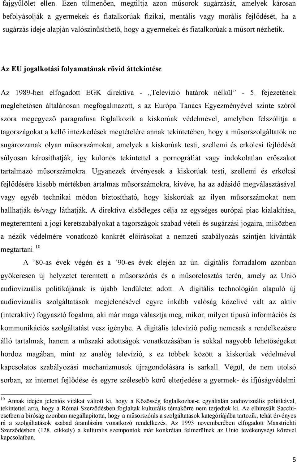 hogy a gyermekek és fiatalkorúak a műsort nézhetik. Az EU jogalkotási folyamatának rövid áttekintése Az 1989-ben elfogadott EGK direktíva - Televízió határok nélkül - 5.