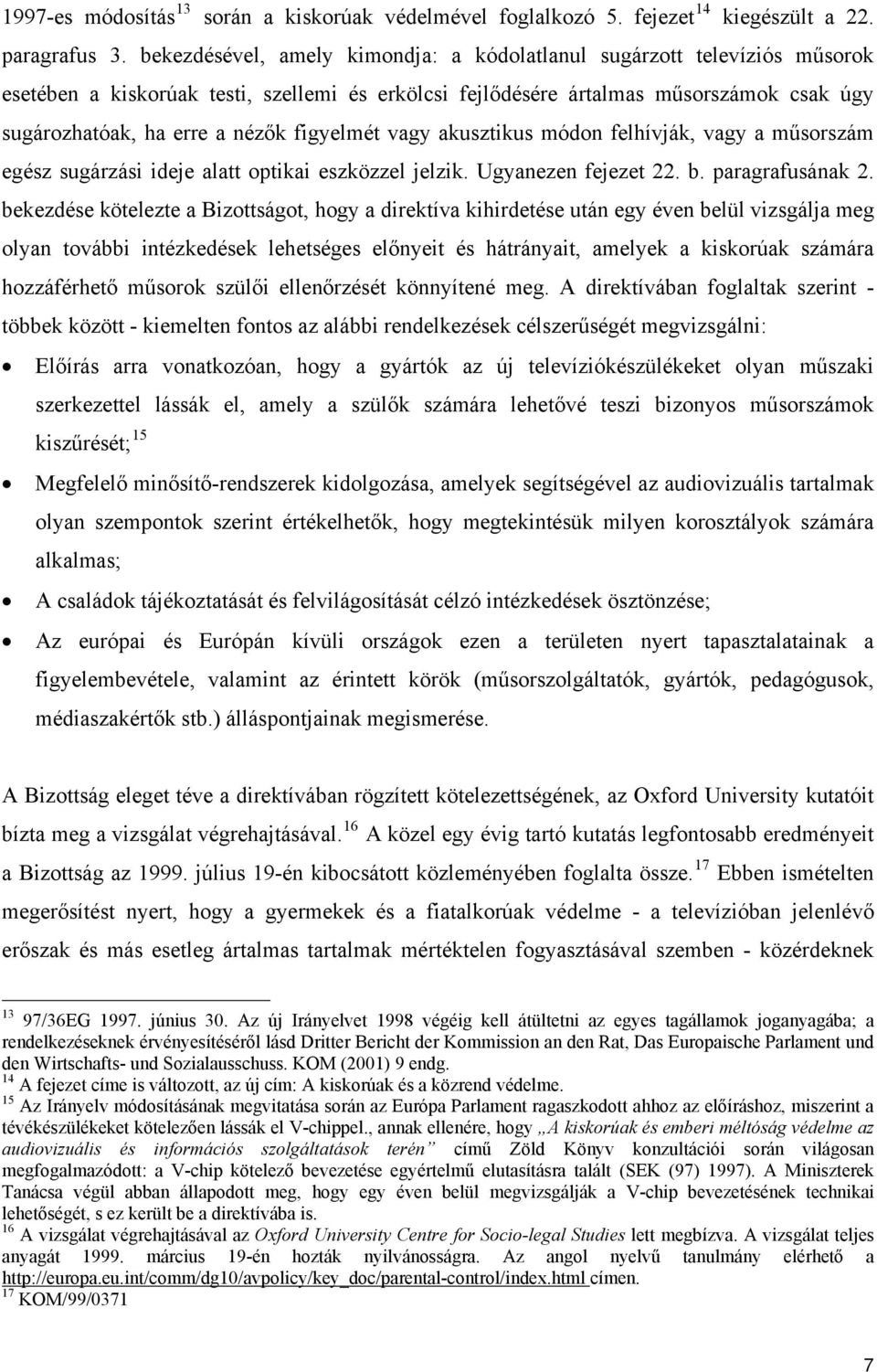 figyelmét vagy akusztikus módon felhívják, vagy a műsorszám egész sugárzási ideje alatt optikai eszközzel jelzik. Ugyanezen fejezet 22. b. paragrafusának 2.