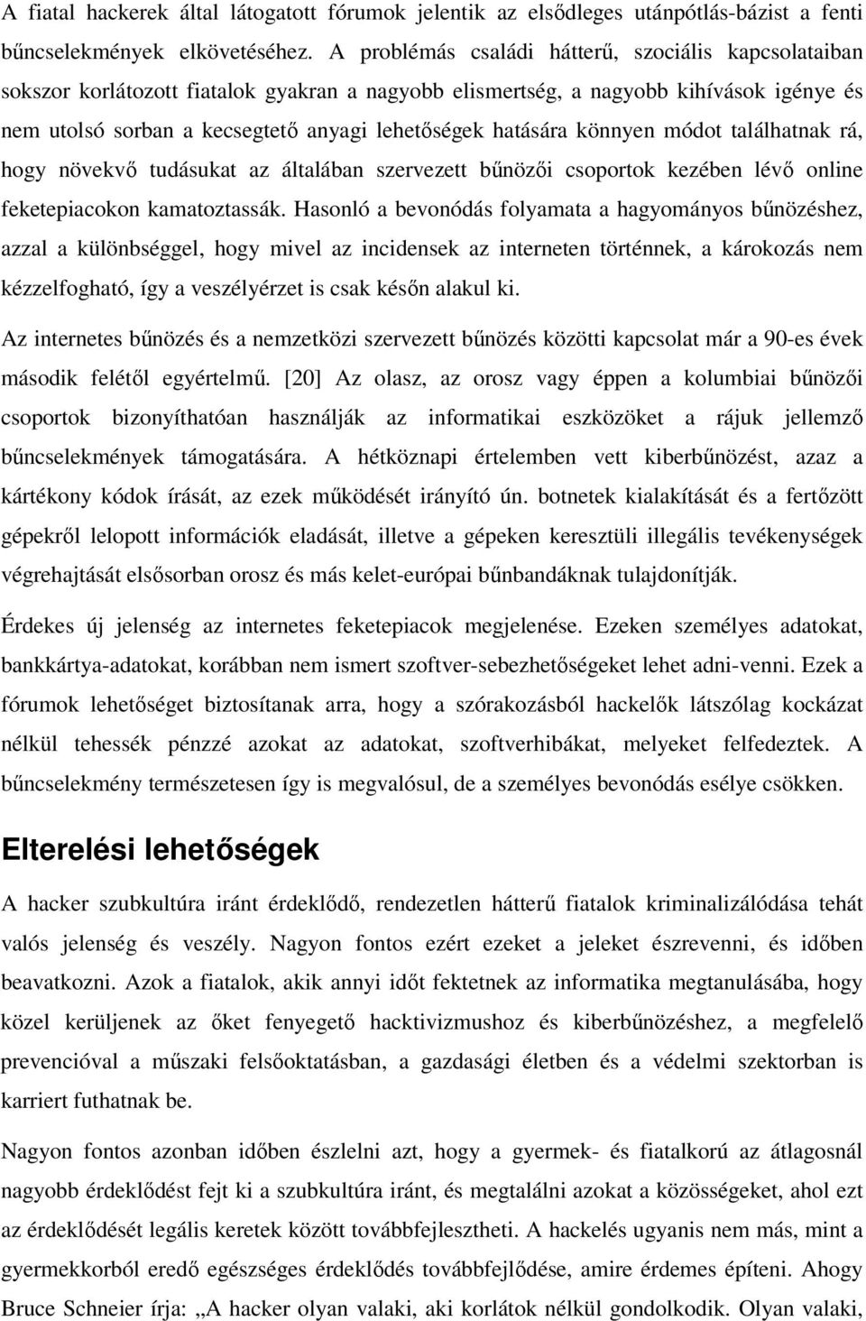 hatására könnyen módot találhatnak rá, hogy növekvő tudásukat az általában szervezett bűnözői csoportok kezében lévő online feketepiacokon kamatoztassák.