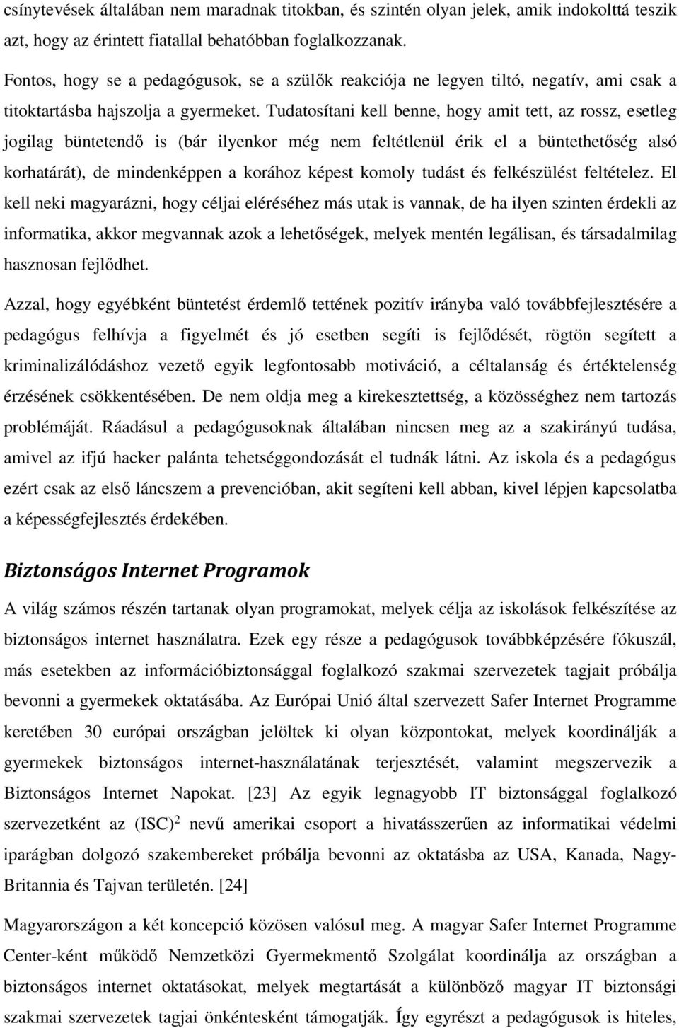 Tudatosítani kell benne, hogy amit tett, az rossz, esetleg jogilag büntetendő is (bár ilyenkor még nem feltétlenül érik el a büntethetőség alsó korhatárát), de mindenképpen a korához képest komoly