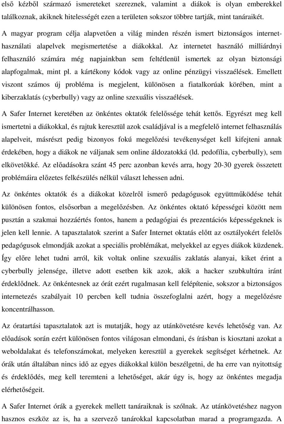 Az internetet használó milliárdnyi felhasználó számára még napjainkban sem feltétlenül ismertek az olyan biztonsági alapfogalmak, mint pl. a kártékony kódok vagy az online pénzügyi visszaélések.