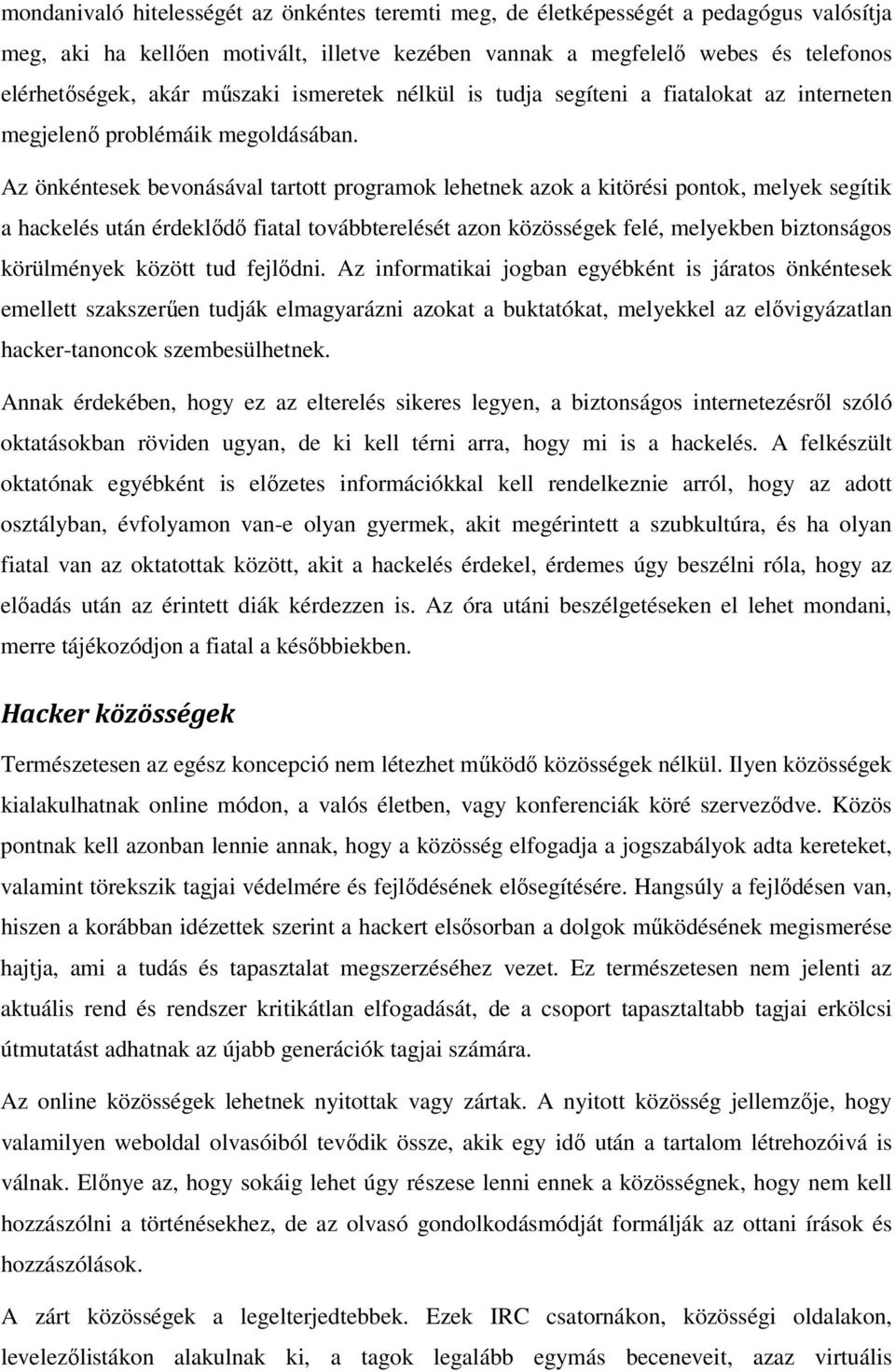 Az önkéntesek bevonásával tartott programok lehetnek azok a kitörési pontok, melyek segítik a hackelés után érdeklődő fiatal továbbterelését azon közösségek felé, melyekben biztonságos körülmények