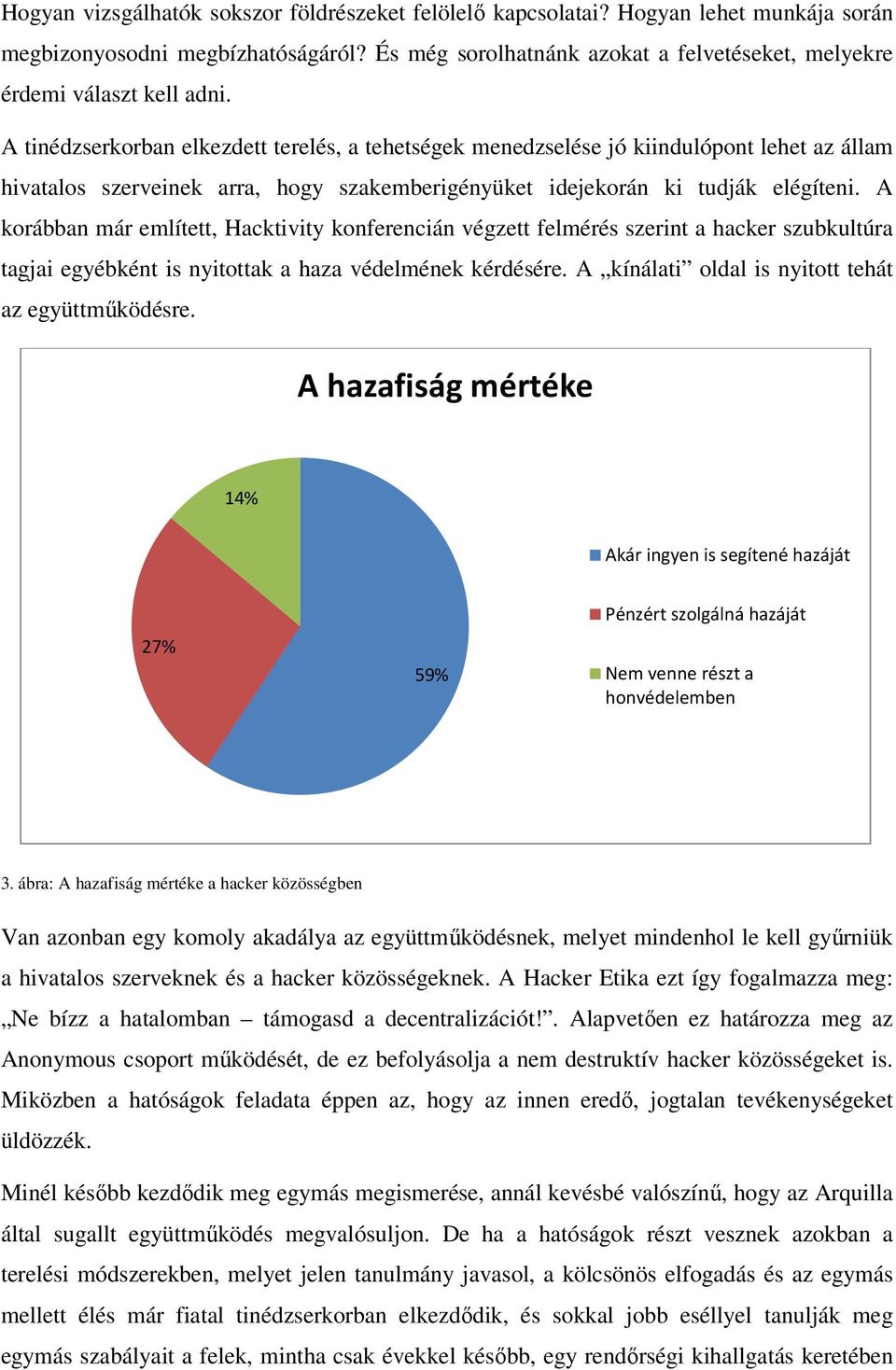 A tinédzserkorban elkezdett terelés, a tehetségek menedzselése jó kiindulópont lehet az állam hivatalos szerveinek arra, hogy szakemberigényüket idejekorán ki tudják elégíteni.