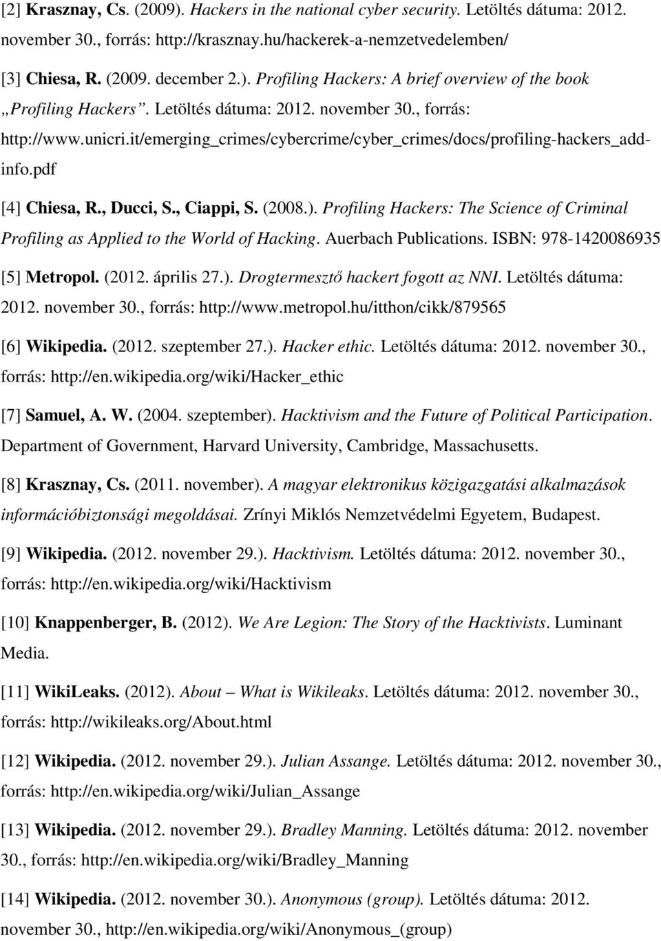 Profiling Hackers: The Science of Criminal Profiling as Applied to the World of Hacking. Auerbach Publications. ISBN: 978-1420086935 [5] Metropol. (2012. április 27.).