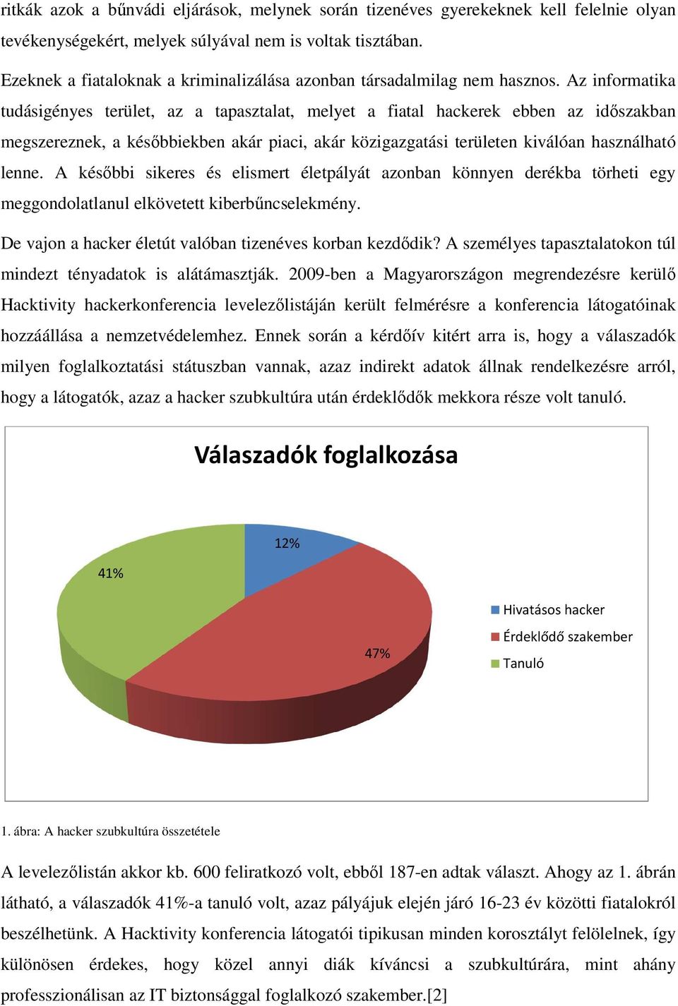 Az informatika tudásigényes terület, az a tapasztalat, melyet a fiatal hackerek ebben az időszakban megszereznek, a későbbiekben akár piaci, akár közigazgatási területen kiválóan használható lenne.