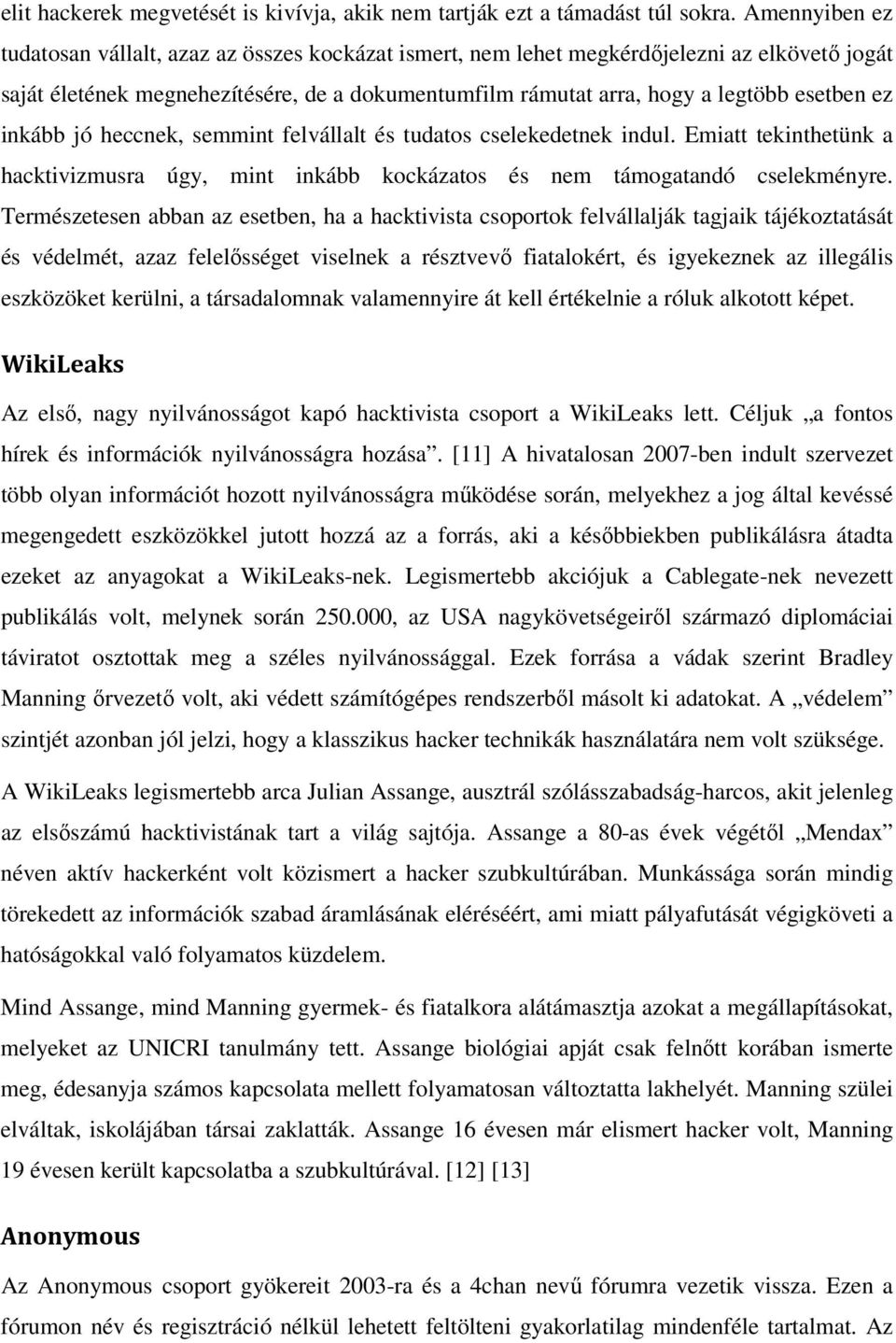 ez inkább jó heccnek, semmint felvállalt és tudatos cselekedetnek indul. Emiatt tekinthetünk a hacktivizmusra úgy, mint inkább kockázatos és nem támogatandó cselekményre.