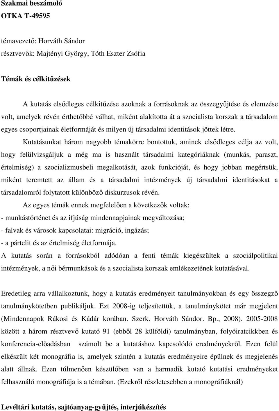 Kutatásunkat három nagyobb témakörre bontottuk, aminek elsődleges célja az volt, hogy felülvizsgáljuk a még ma is használt társadalmi kategóriáknak (munkás, paraszt, értelmiség) a szocializmusbeli