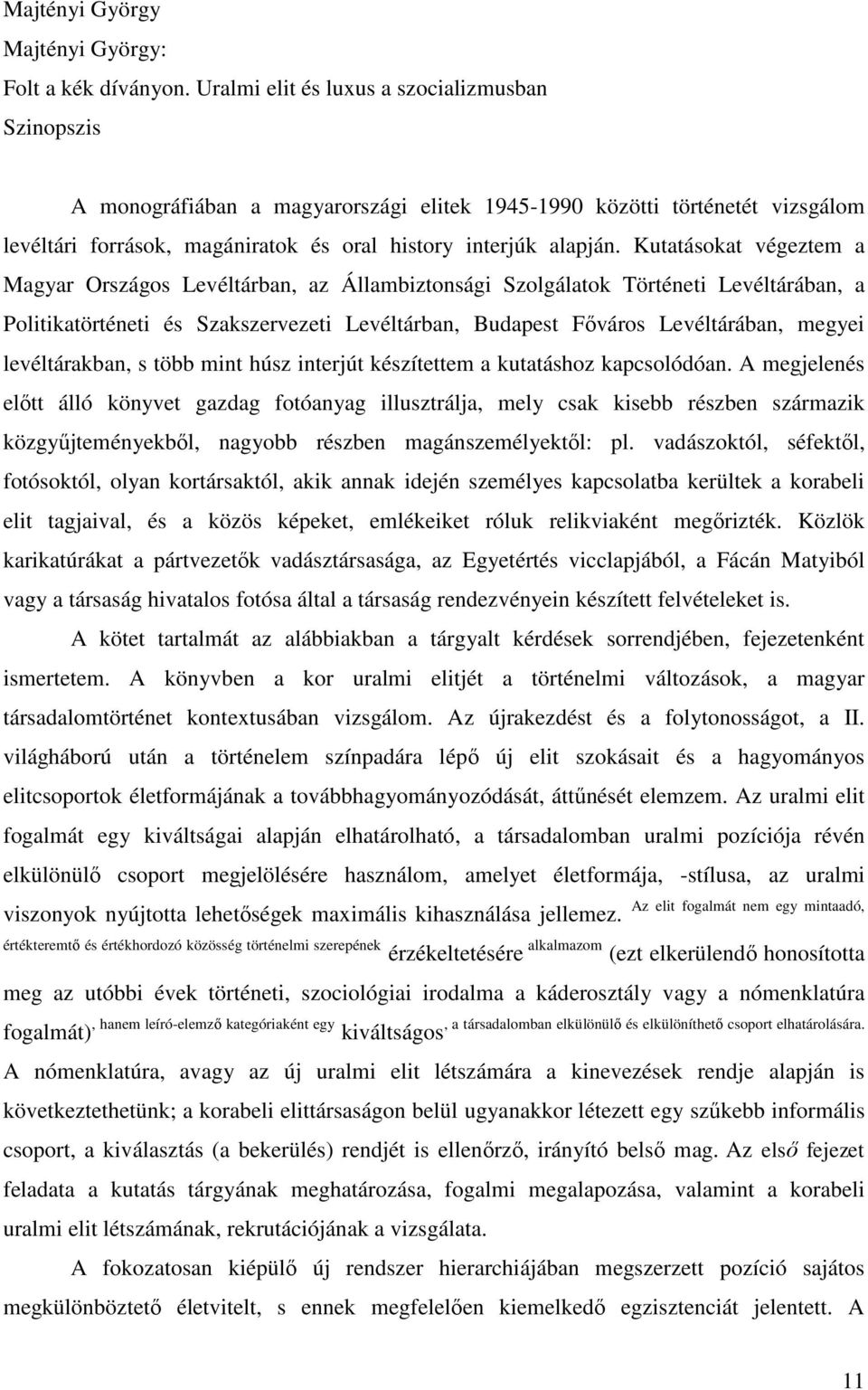 Kutatásokat végeztem a Magyar Országos Levéltárban, az Állambiztonsági Szolgálatok Történeti Levéltárában, a Politikatörténeti és Szakszervezeti Levéltárban, Budapest Főváros Levéltárában, megyei