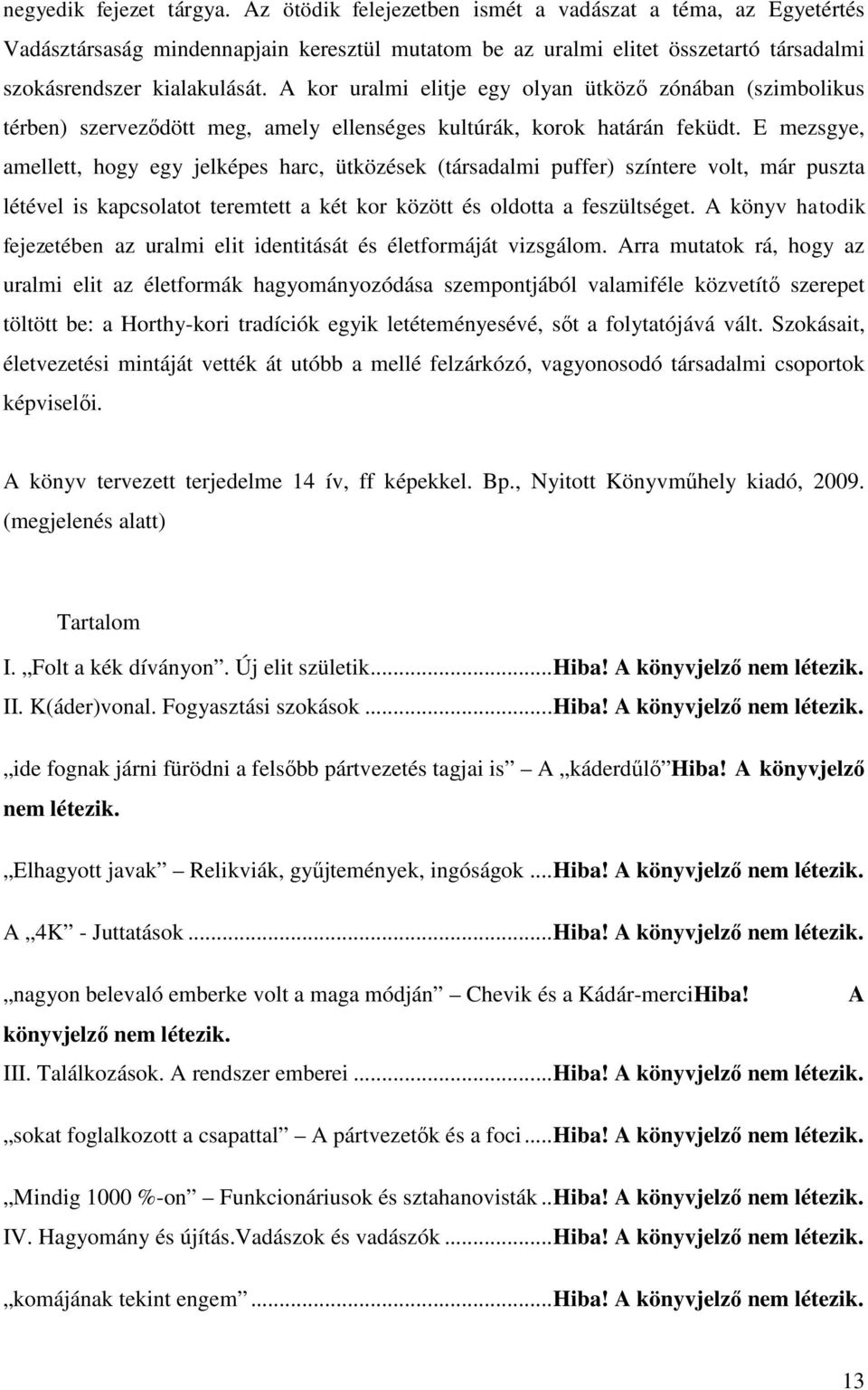 A kor uralmi elitje egy olyan ütköző zónában (szimbolikus térben) szerveződött meg, amely ellenséges kultúrák, korok határán feküdt.