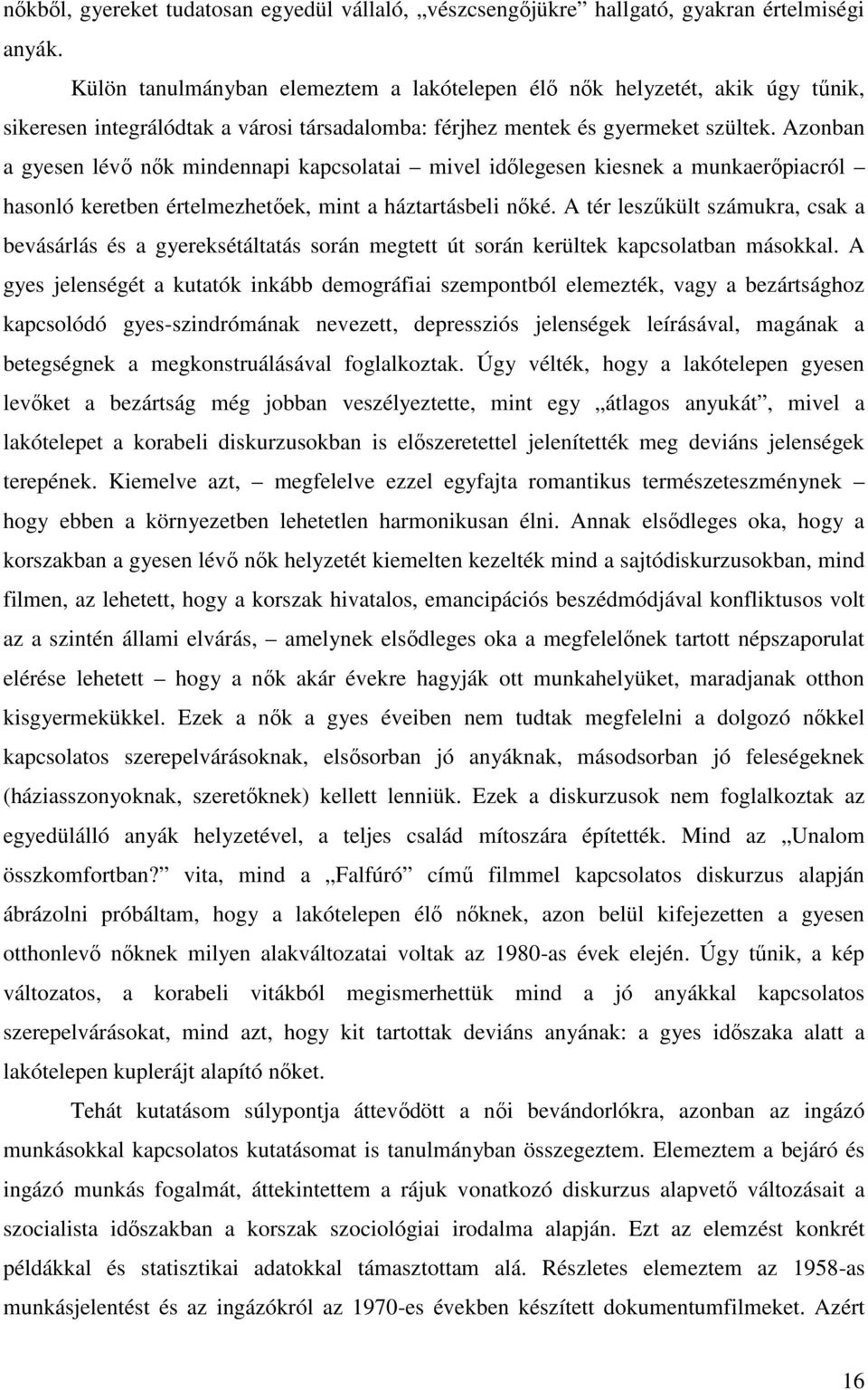 Azonban a gyesen lévő nők mindennapi kapcsolatai mivel időlegesen kiesnek a munkaerőpiacról hasonló keretben értelmezhetőek, mint a háztartásbeli nőké.