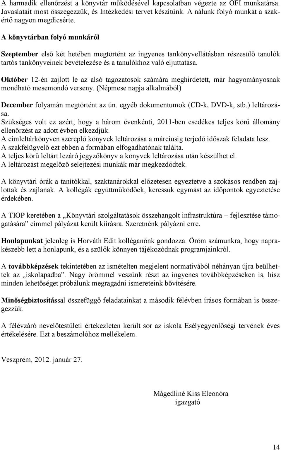 A könyvtárban folyó munkáról Szeptember első két hetében megtörtént az ingyenes tankönyvellátásban részesülő tanulók tartós tankönyveinek bevételezése és a tanulókhoz való eljuttatása.