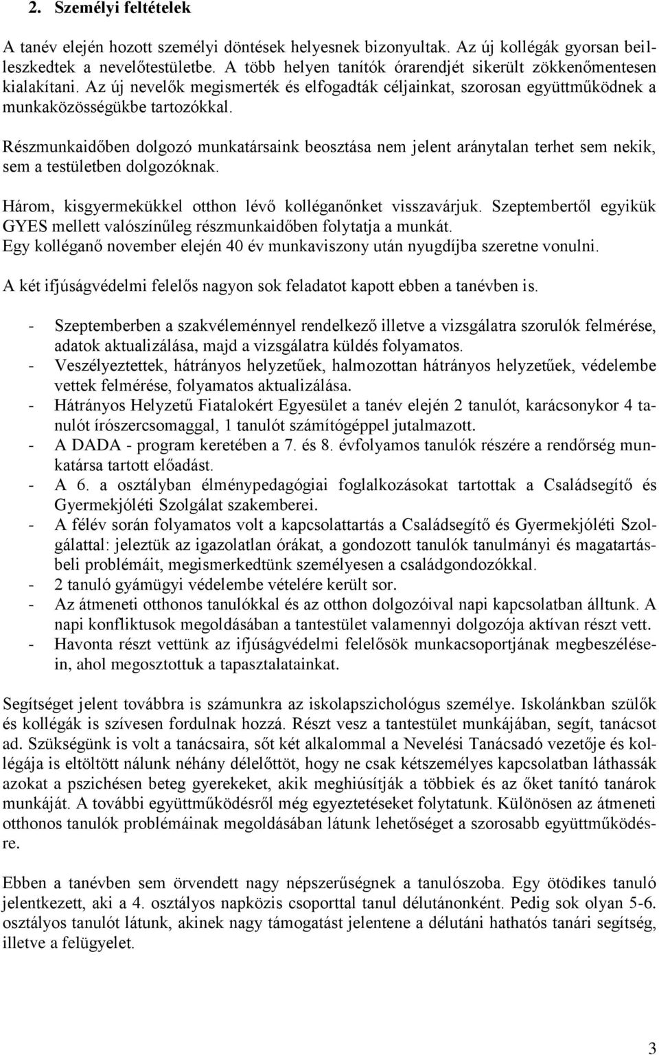 Részmunkaidőben dolgozó munkatársaink beosztása nem jelent aránytalan terhet sem nekik, sem a testületben dolgozóknak. Három, kisgyermekükkel otthon lévő kolléganőnket visszavárjuk.