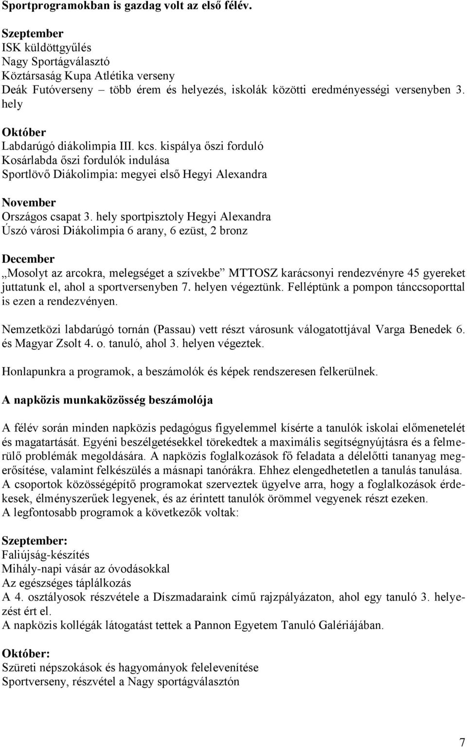 hely Október Labdarúgó diákolimpia III. kcs. kispálya őszi forduló Kosárlabda őszi fordulók indulása Sportlövő Diákolimpia: megyei első Hegyi Alexandra November Országos csapat 3.