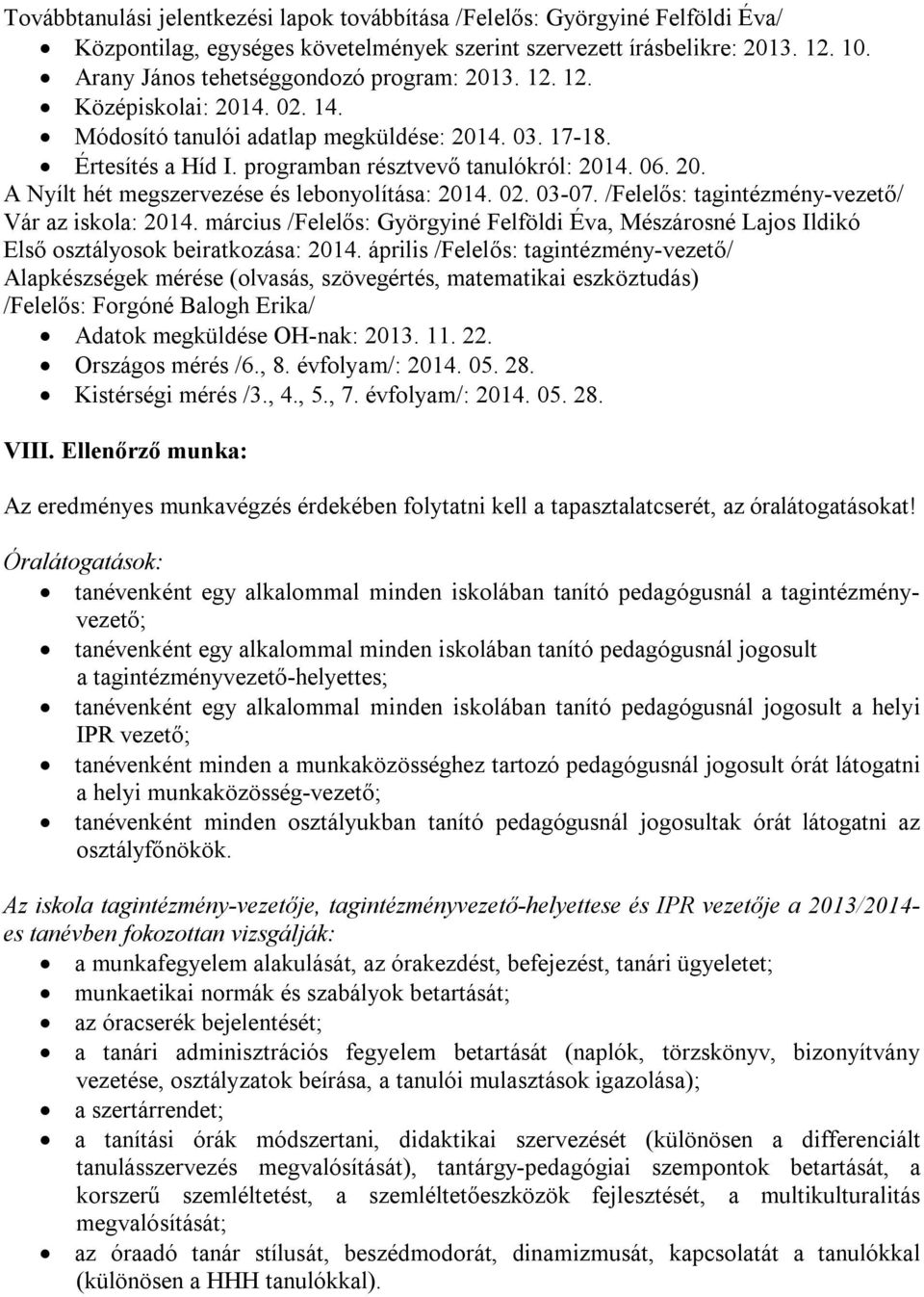 02. 03-07. /Felelős: tagintézmény-vezető/ Vár az iskola: 2014. március /Felelős: Györgyiné Felföldi Éva, Mészárosné Lajos Ildikó Első osztályosok beiratkozása: 2014.