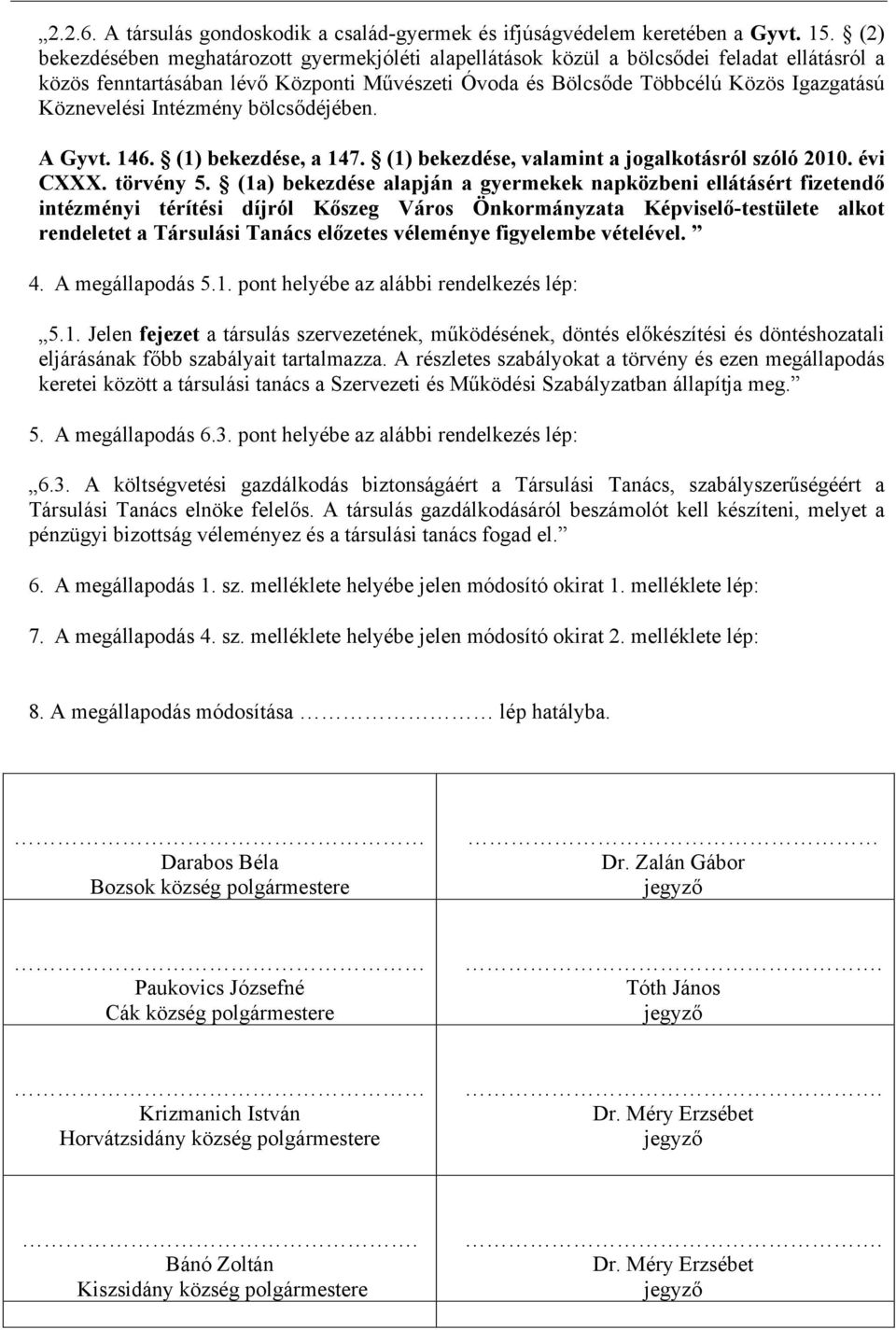 Intézmény bölcsődéjében. A Gyvt. 146. (1) bekezdése, a 147. (1) bekezdése, valamint a jogalkotásról szóló 2010. évi CXXX. törvény 5.