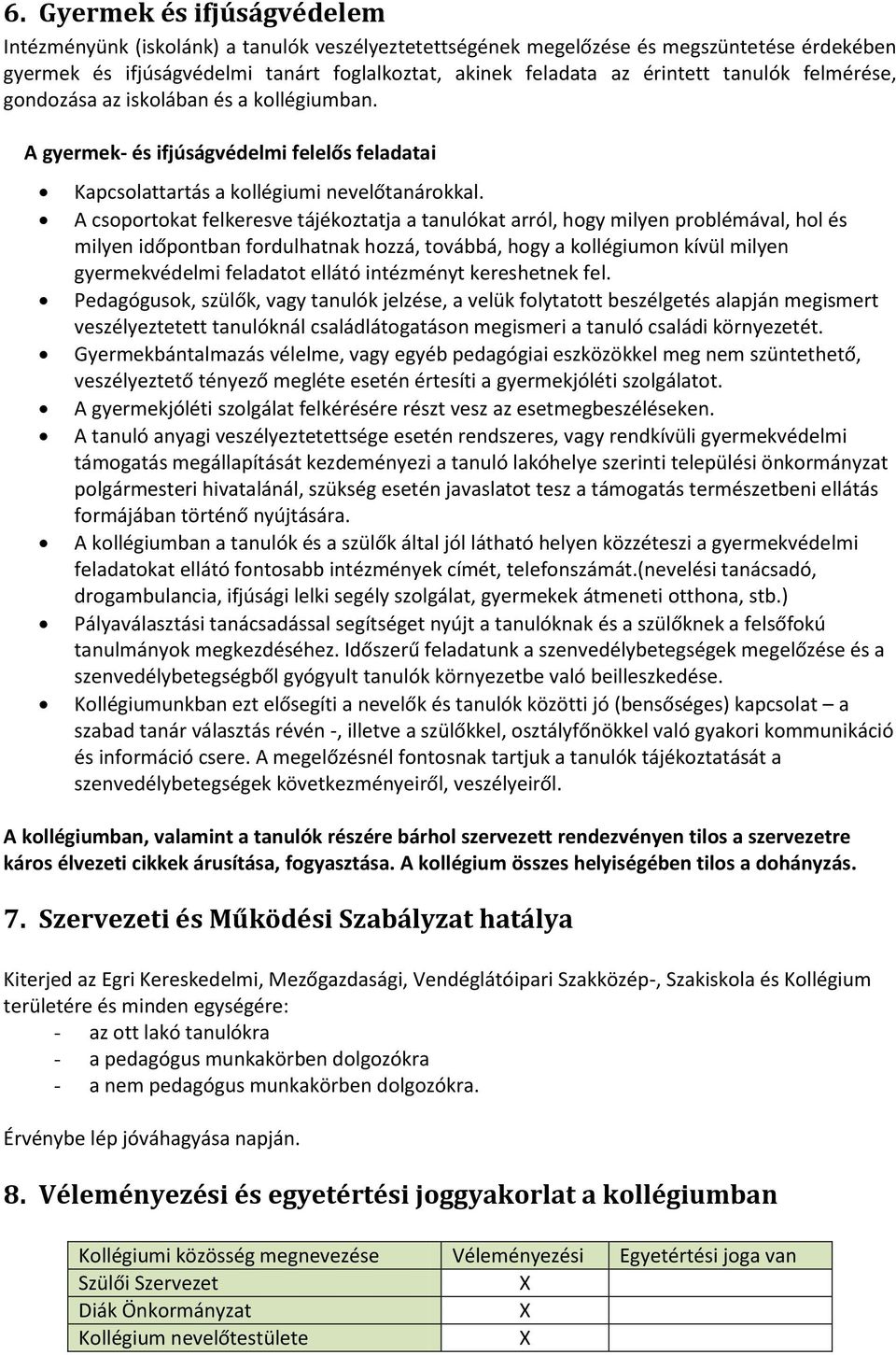 A csoportokat felkeresve tájékoztatja a tanulókat arról, hogy milyen problémával, hol és milyen időpontban fordulhatnak hozzá, továbbá, hogy a kollégiumon kívül milyen gyermekvédelmi feladatot ellátó