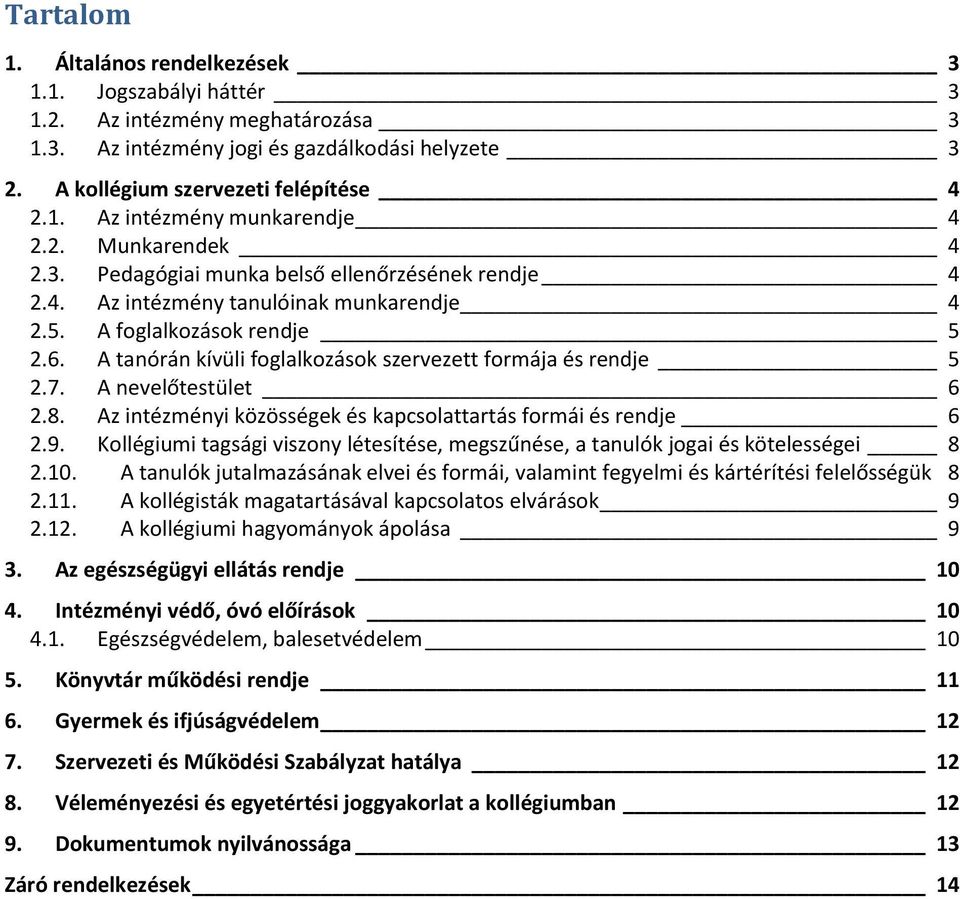 A tanórán kívüli foglalkozások szervezett formája és rendje 5 2.7. A nevelőtestület 6 2.8. Az intézményi közösségek és kapcsolattartás formái és rendje 6 2.9.