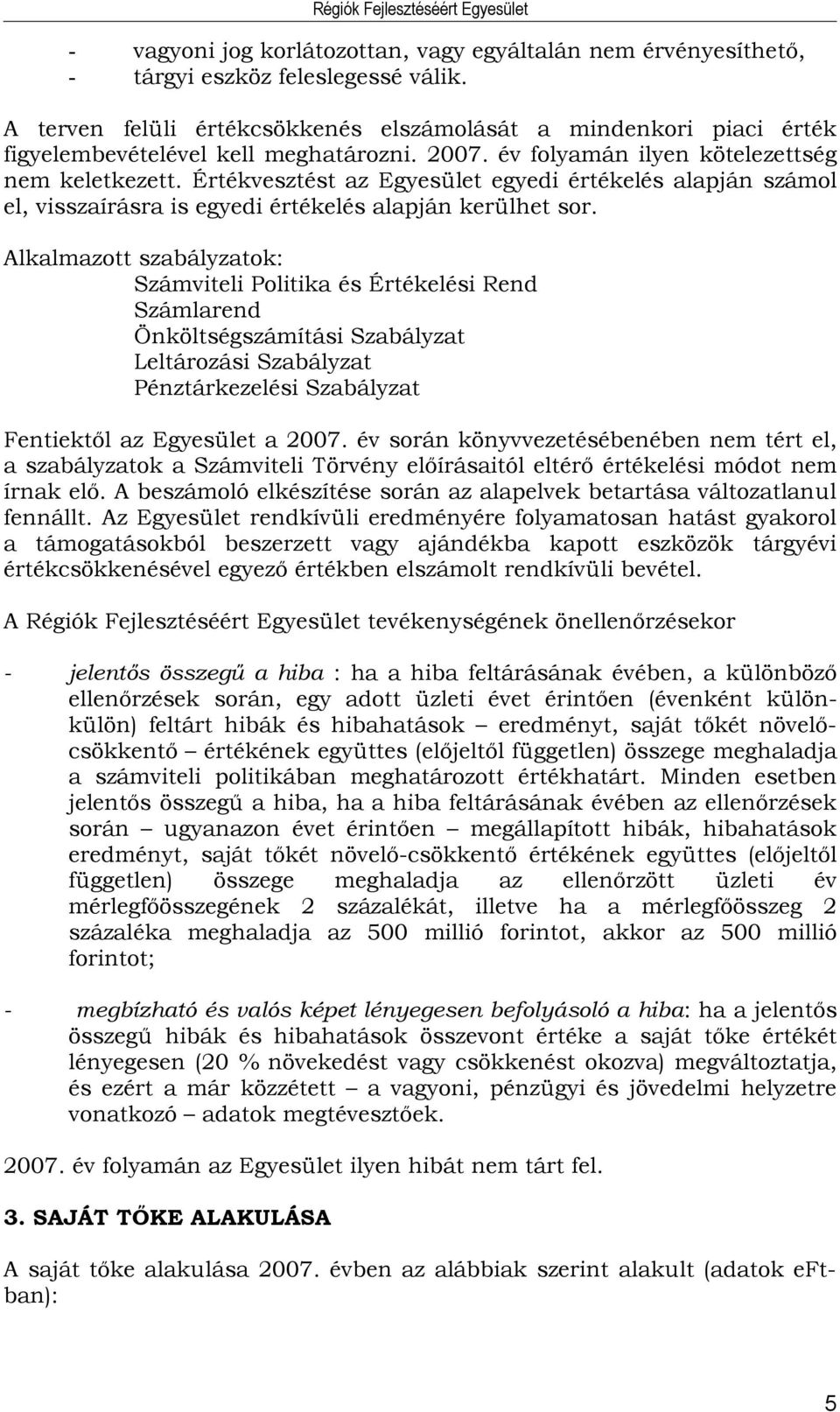 Értékvesztést az Egyesület egyedi értékelés alapján számol el, visszaírásra is egyedi értékelés alapján kerülhet sor.