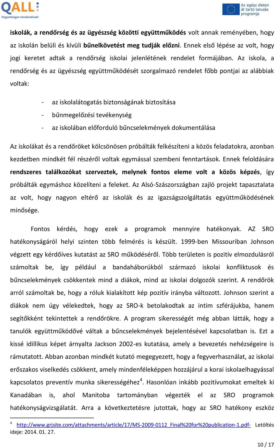 Az iskola, a rendőrség és az ügyészség együttműködését szorgalmazó rendelet főbb pontjai az alábbiak voltak: - az iskolalátogatás biztonságának biztosítása - bűnmegelőzési tevékenység - az iskolában