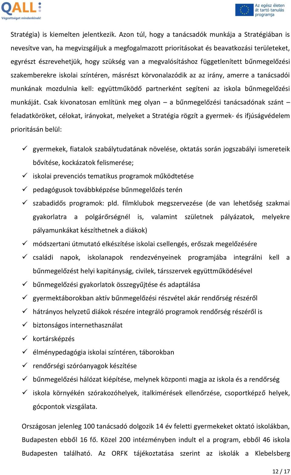 megvalósításhoz függetlenített bűnmegelőzési szakemberekre iskolai színtéren, másrészt körvonalazódik az az irány, amerre a tanácsadói munkának mozdulnia kell: együttműködő partnerként segíteni az