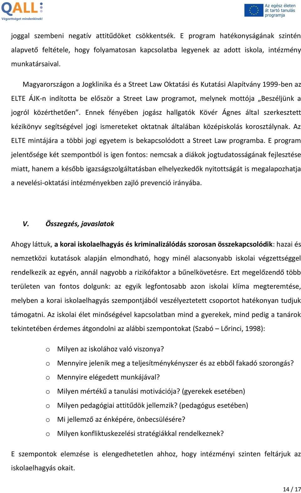 Ennek fényében jogász hallgatók Kövér Ágnes által szerkesztett kézikönyv segítségével jogi ismereteket oktatnak általában középiskolás korosztálynak.