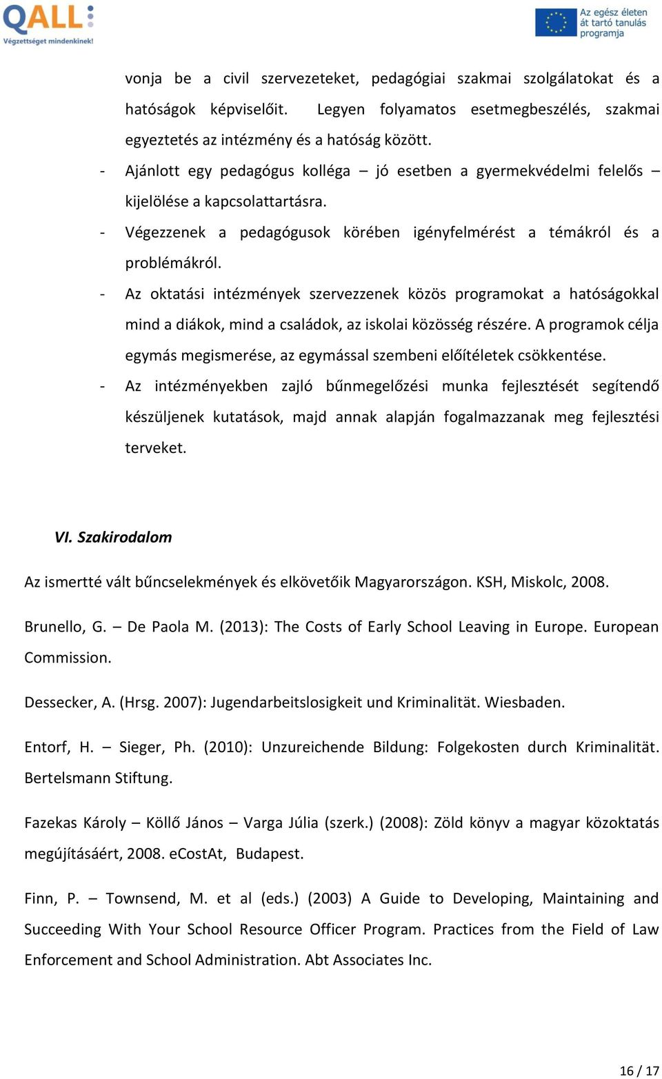 - Az oktatási intézmények szervezzenek közös programokat a hatóságokkal mind a diákok, mind a családok, az iskolai közösség részére.