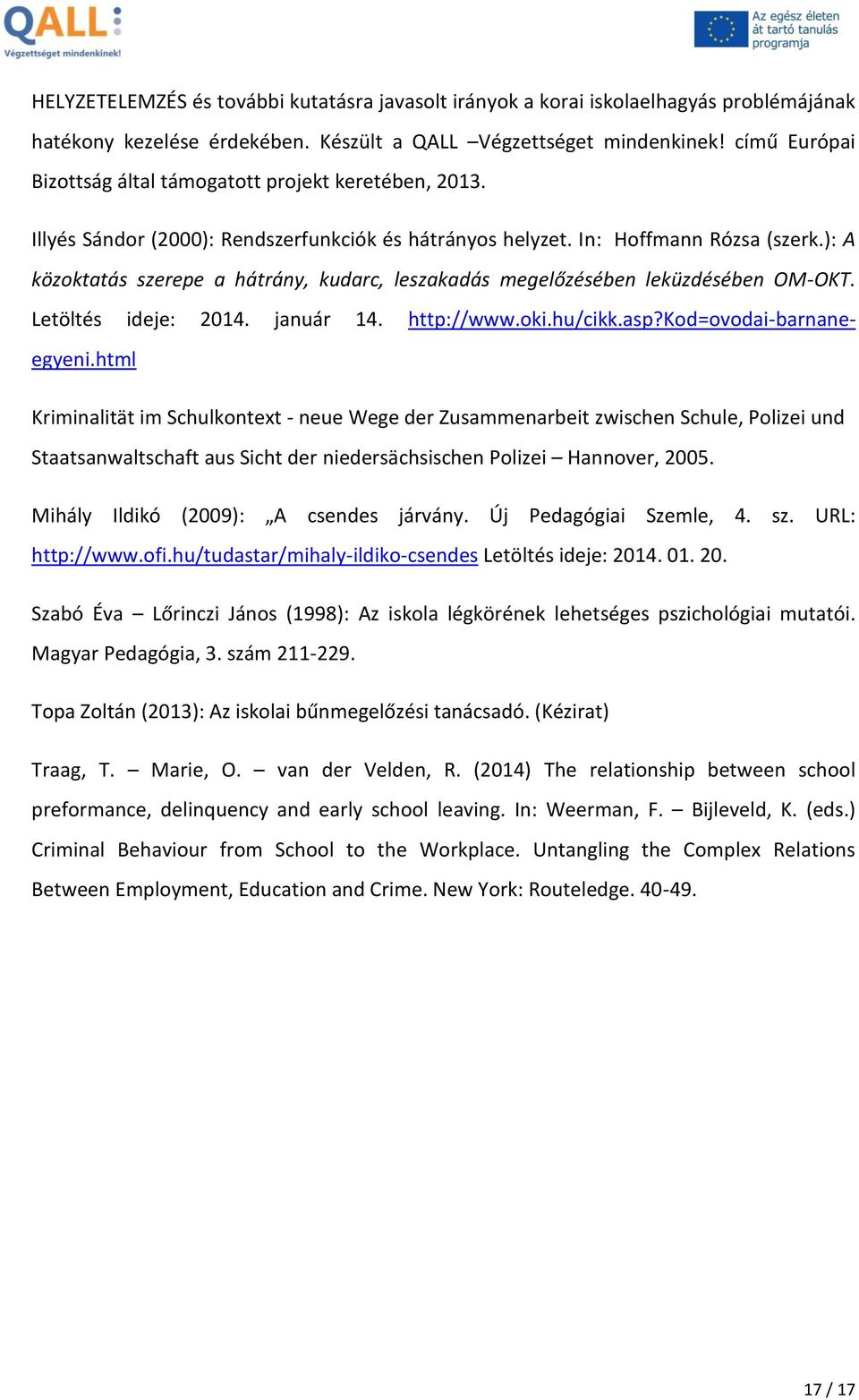 ): A közoktatás szerepe a hátrány, kudarc, leszakadás megelőzésében leküzdésében OM-OKT. Letöltés ideje: 2014. január 14. http://www.oki.hu/cikk.asp?kod=ovodai-barnaneegyeni.