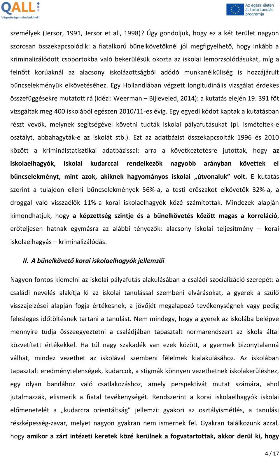 lemorzsolódásukat, míg a felnőtt korúaknál az alacsony iskolázottságból adódó munkanélküliség is hozzájárult bűncselekményük elkövetéséhez.