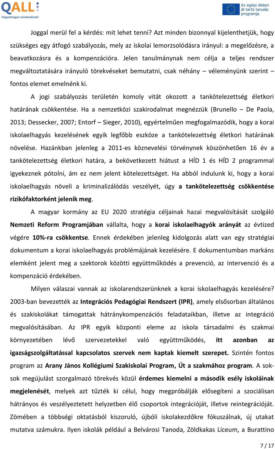 Jelen tanulmánynak nem célja a teljes rendszer megváltoztatására irányuló törekvéseket bemutatni, csak néhány véleményünk szerint fontos elemet emelnénk ki.