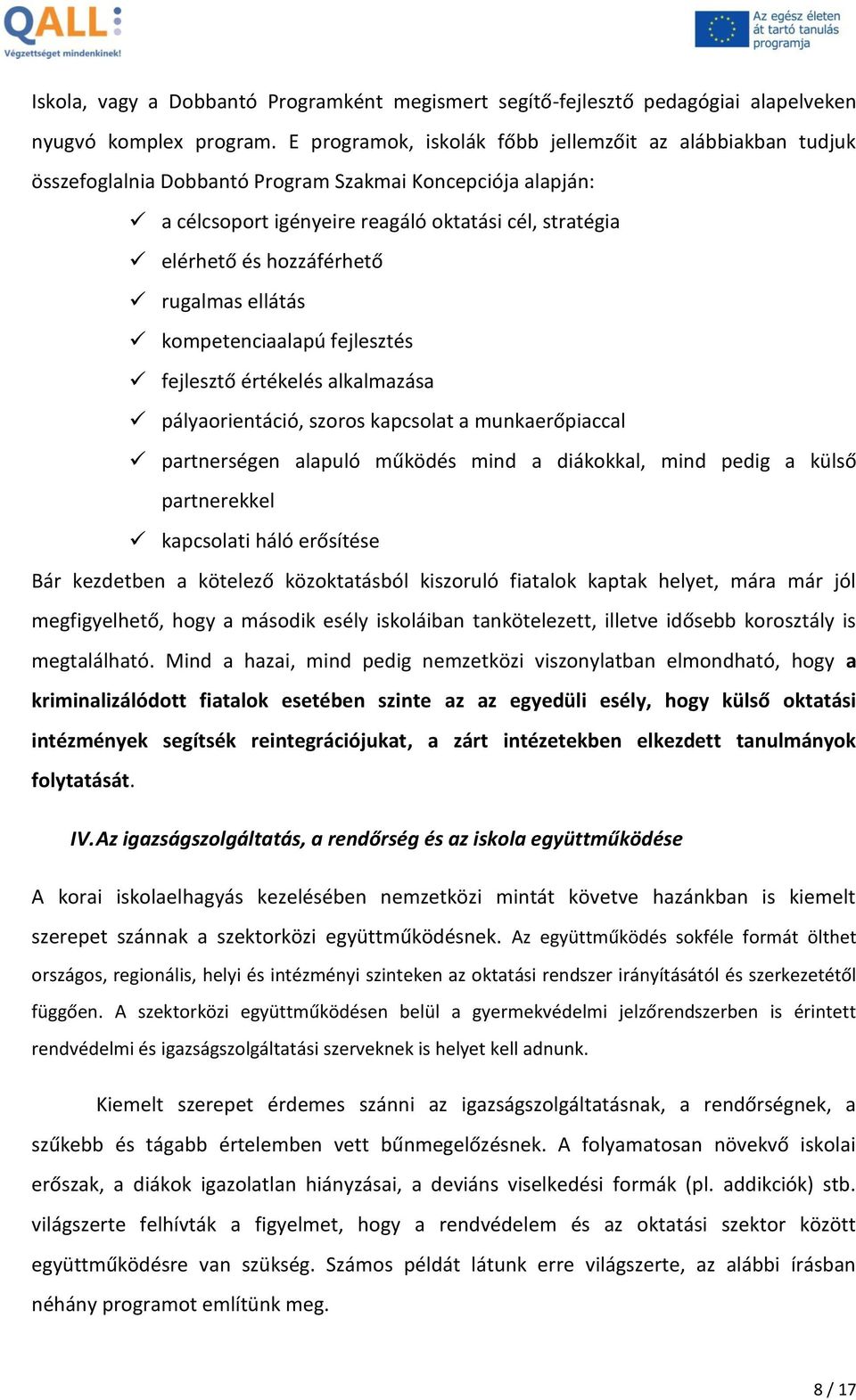 rugalmas ellátás kompetenciaalapú fejlesztés fejlesztő értékelés alkalmazása pályaorientáció, szoros kapcsolat a munkaerőpiaccal partnerségen alapuló működés mind a diákokkal, mind pedig a külső