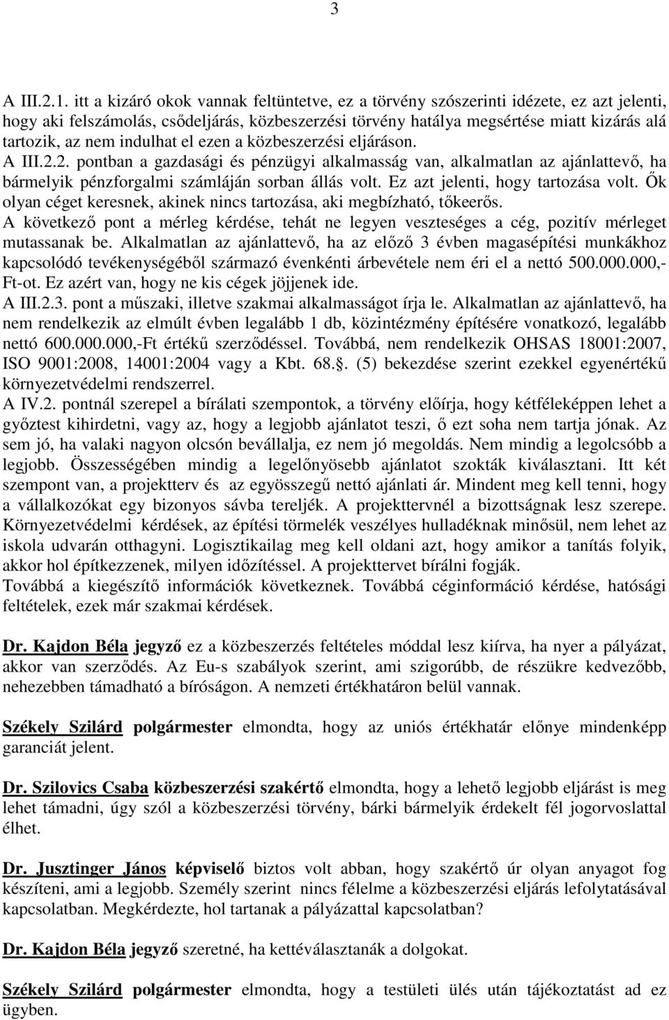 indulhat el ezen a közbeszerzési eljáráson. A III.2.2. pontban a gazdasági és pénzügyi alkalmasság van, alkalmatlan az ajánlattevő, ha bármelyik pénzforgalmi számláján sorban állás volt.