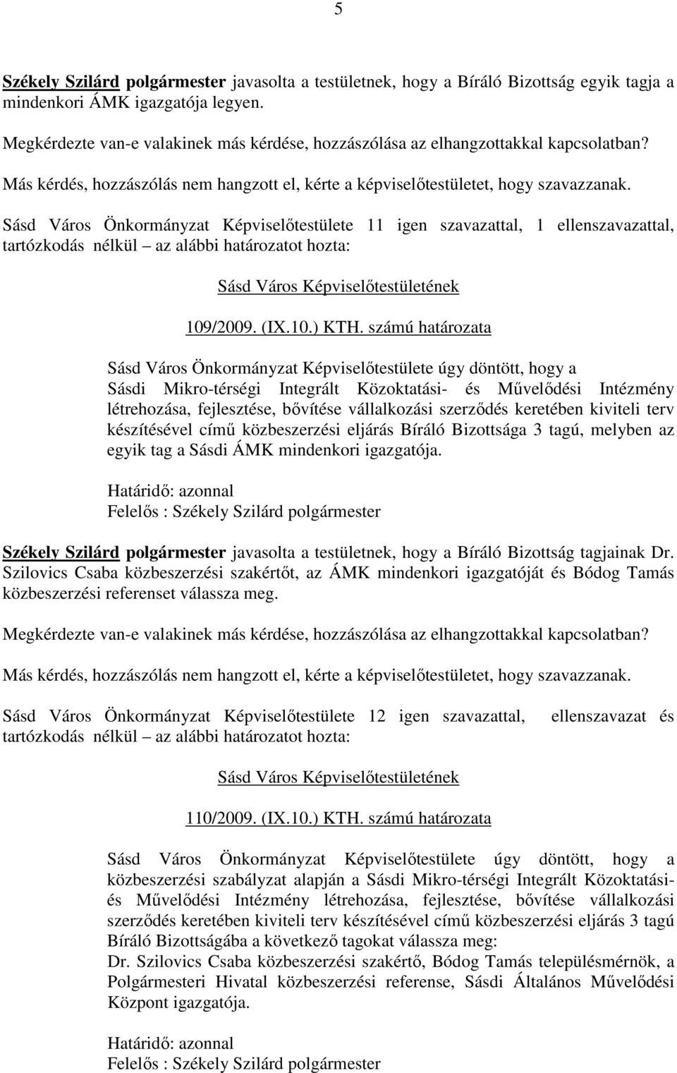 számú határozata Sásd Város Önkormányzat Képviselőtestülete úgy döntött, hogy a Sásdi Mikro-térségi Integrált Közoktatási- és Művelődési Intézmény létrehozása, fejlesztése, bővítése vállalkozási