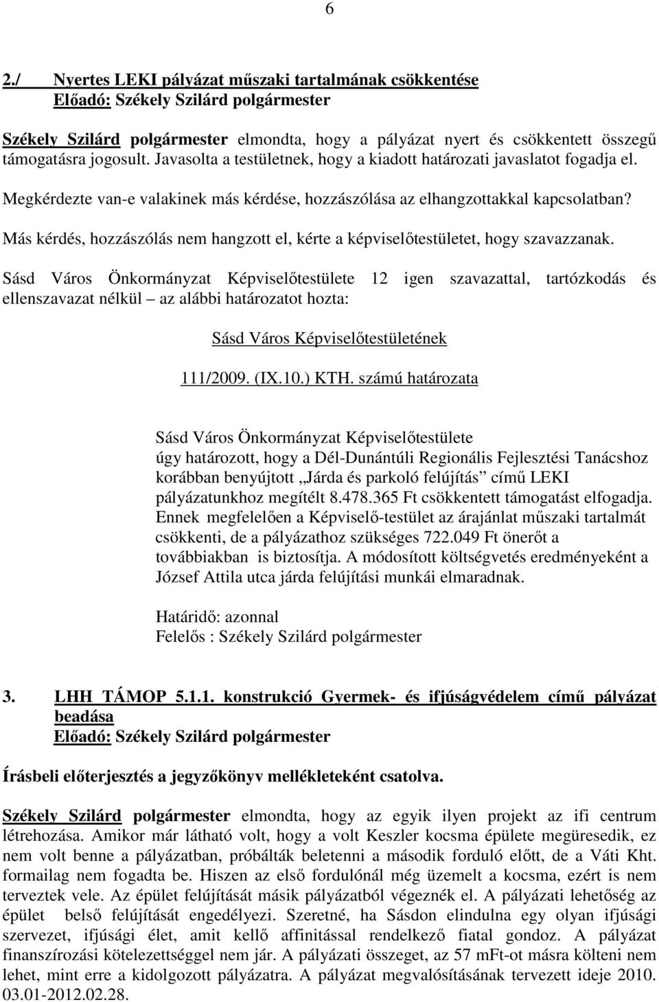 Sásd Város Önkormányzat Képviselőtestülete 12 igen szavazattal, tartózkodás és ellenszavazat nélkül az alábbi határozatot hozta: 111/2009. (IX.10.) KTH.