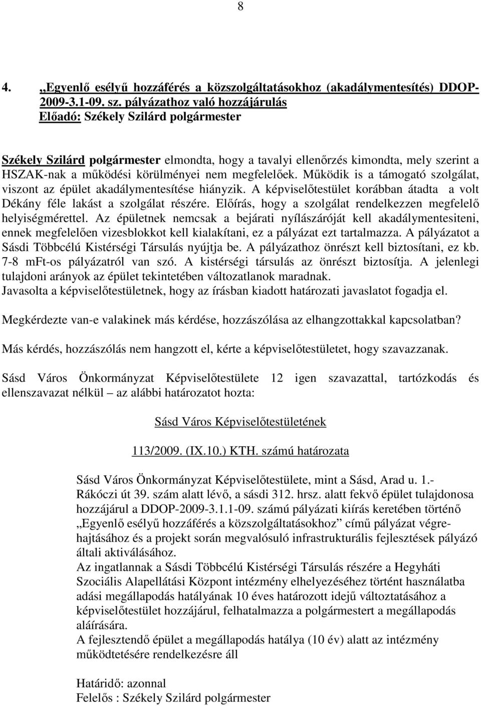 Működik is a támogató szolgálat, viszont az épület akadálymentesítése hiányzik. A képviselőtestület korábban átadta a volt Dékány féle lakást a szolgálat részére.