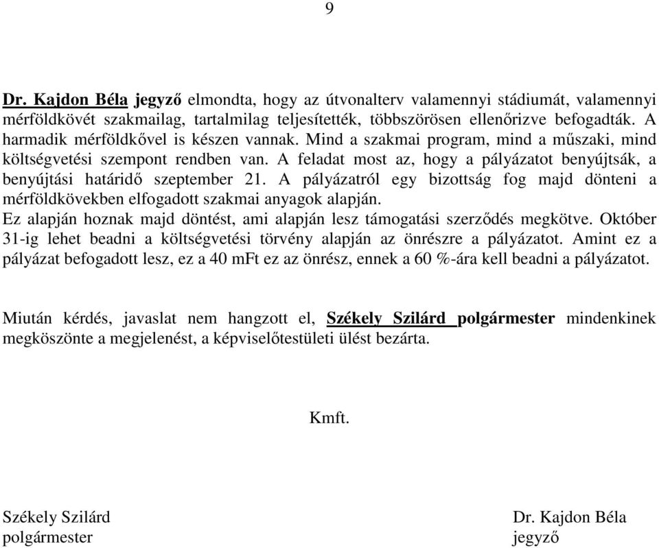 A feladat most az, hogy a pályázatot benyújtsák, a benyújtási határidő szeptember 21. A pályázatról egy bizottság fog majd dönteni a mérföldkövekben elfogadott szakmai anyagok alapján.