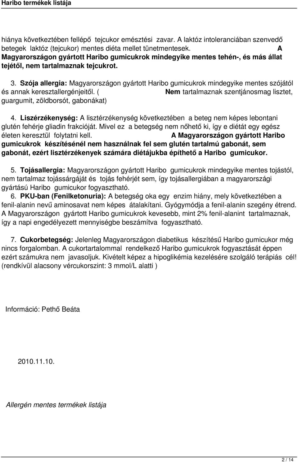 Szója allergia: Magyarországon gyártott Haribo gumicukrok mindegyike mentes szójától és annak keresztallergénjeitől. ( Nem tartalmaznak szentjánosmag lisztet, guargumit, zöldborsót, gabonákat) 4.