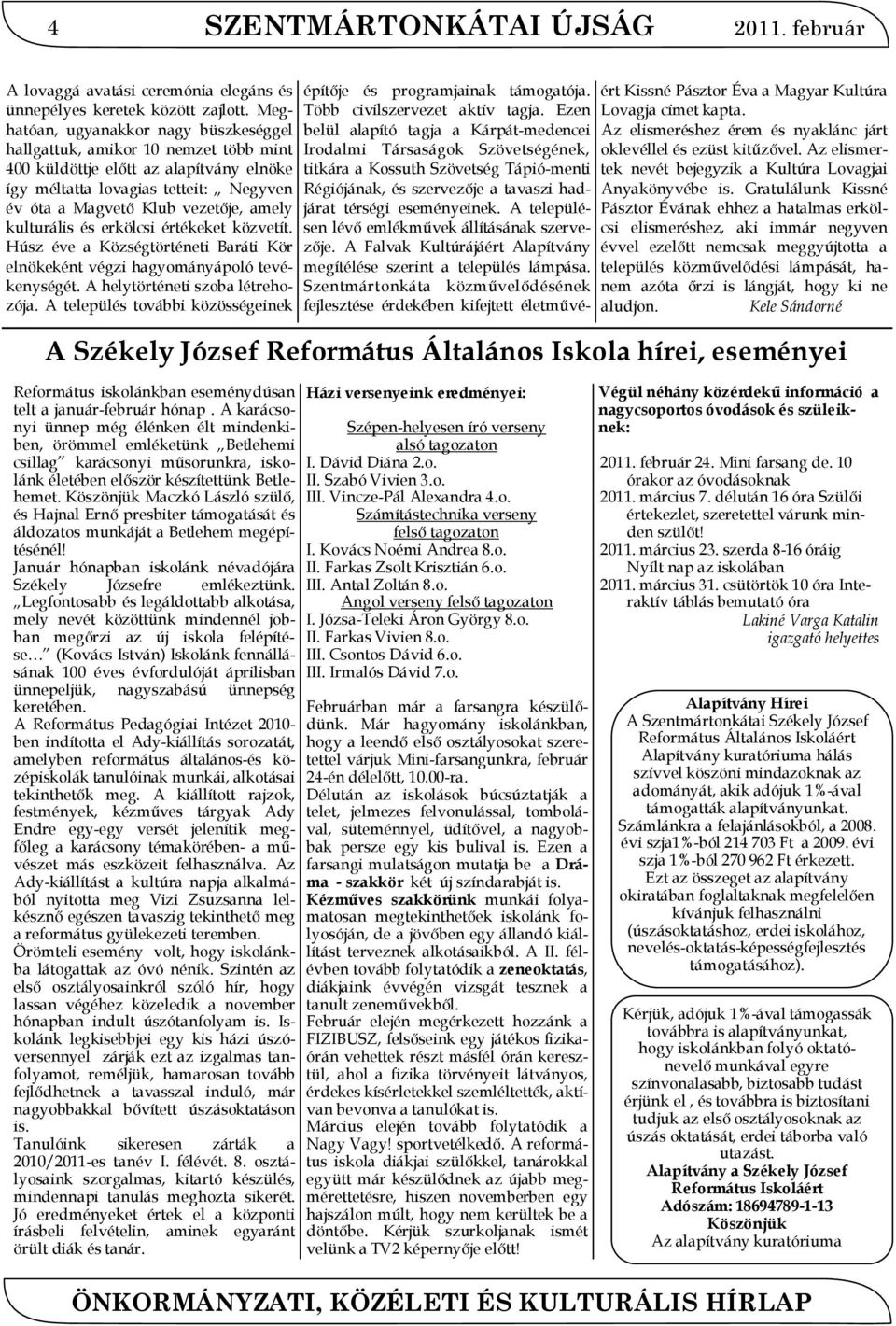 kulturális és erkölcsi értékeket közvetít. Húsz éve a Községtörténeti Baráti Kör elnökeként végzi hagyományápoló tevékenységét. A helytörténeti szoba létrehozója.