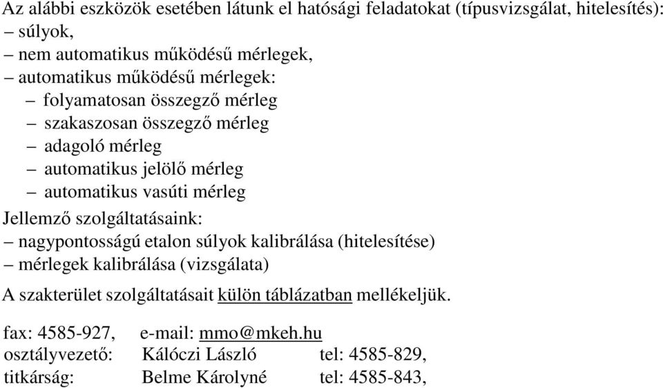 Jellemzı szolgáltatásaink: nagypontosságú etalon súlyok kalibrálása (hitelesítése) mérlegek kalibrálása (vizsgálata) A szakterület szolgáltatásait