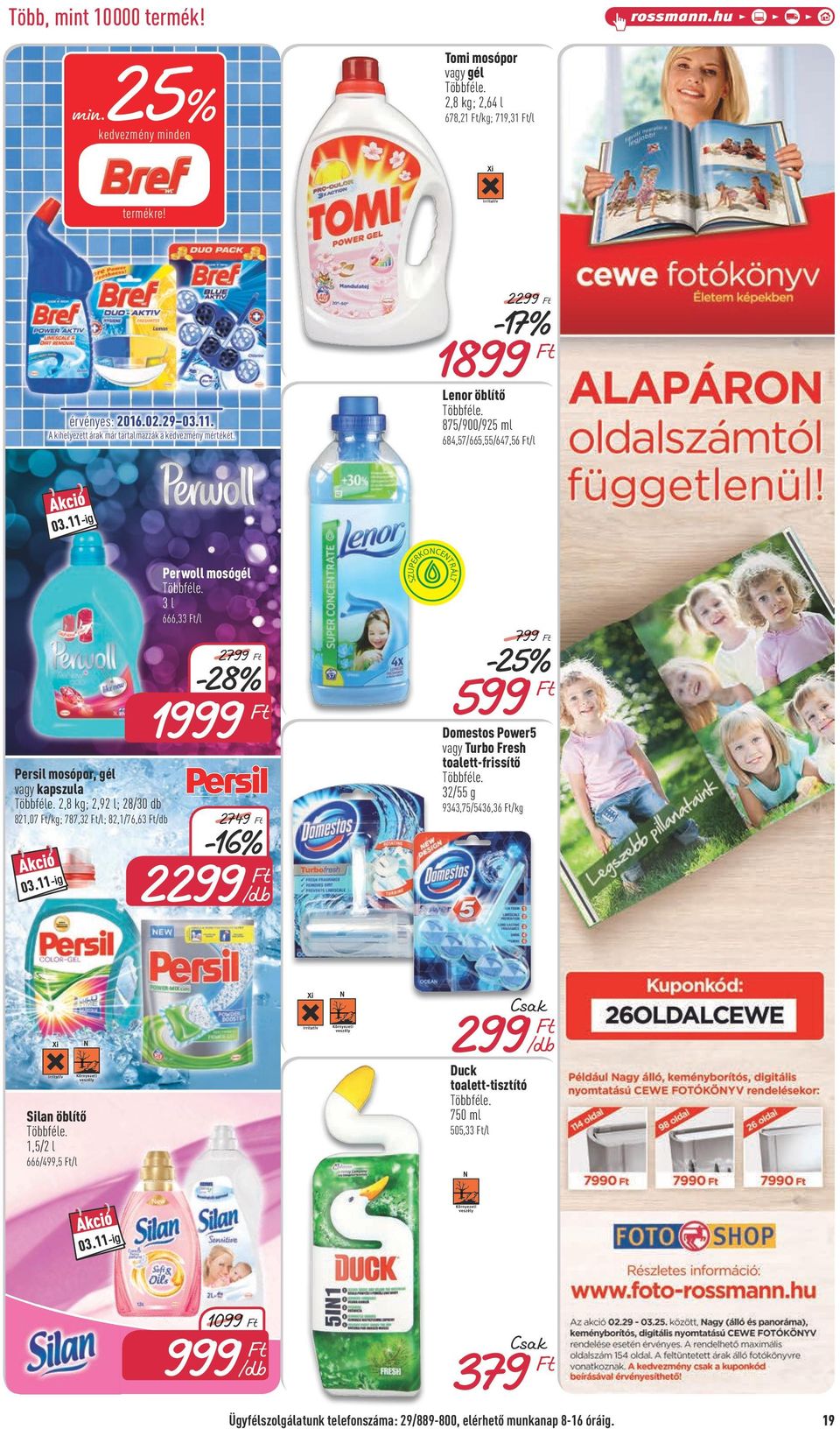 684,57/665,55/647,56 /l Perwoll mosógél 3l 666,33 /l 2799 799-28% 1999 Persil mosópor, gél vagy kapszula 2,8 kg; 2,92 l; 28/30 db 821,07 /kg; 787,32 /l; 82,1/76,63