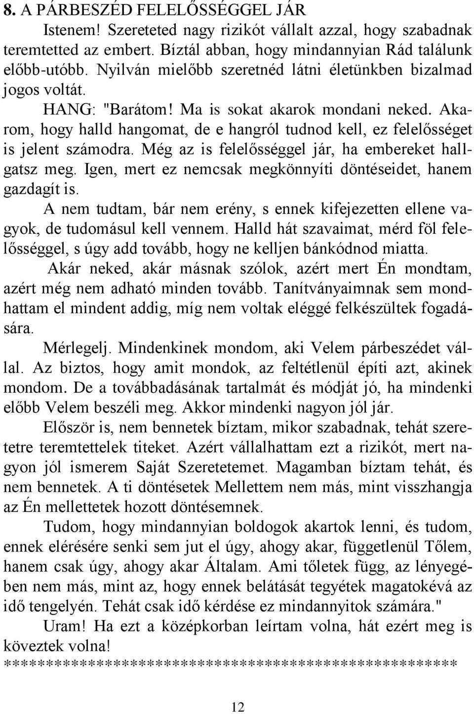 Akarom, hogy halld hangomat, de e hangról tudnod kell, ez felelősséget is jelent számodra. Még az is felelősséggel jár, ha embereket hallgatsz meg.