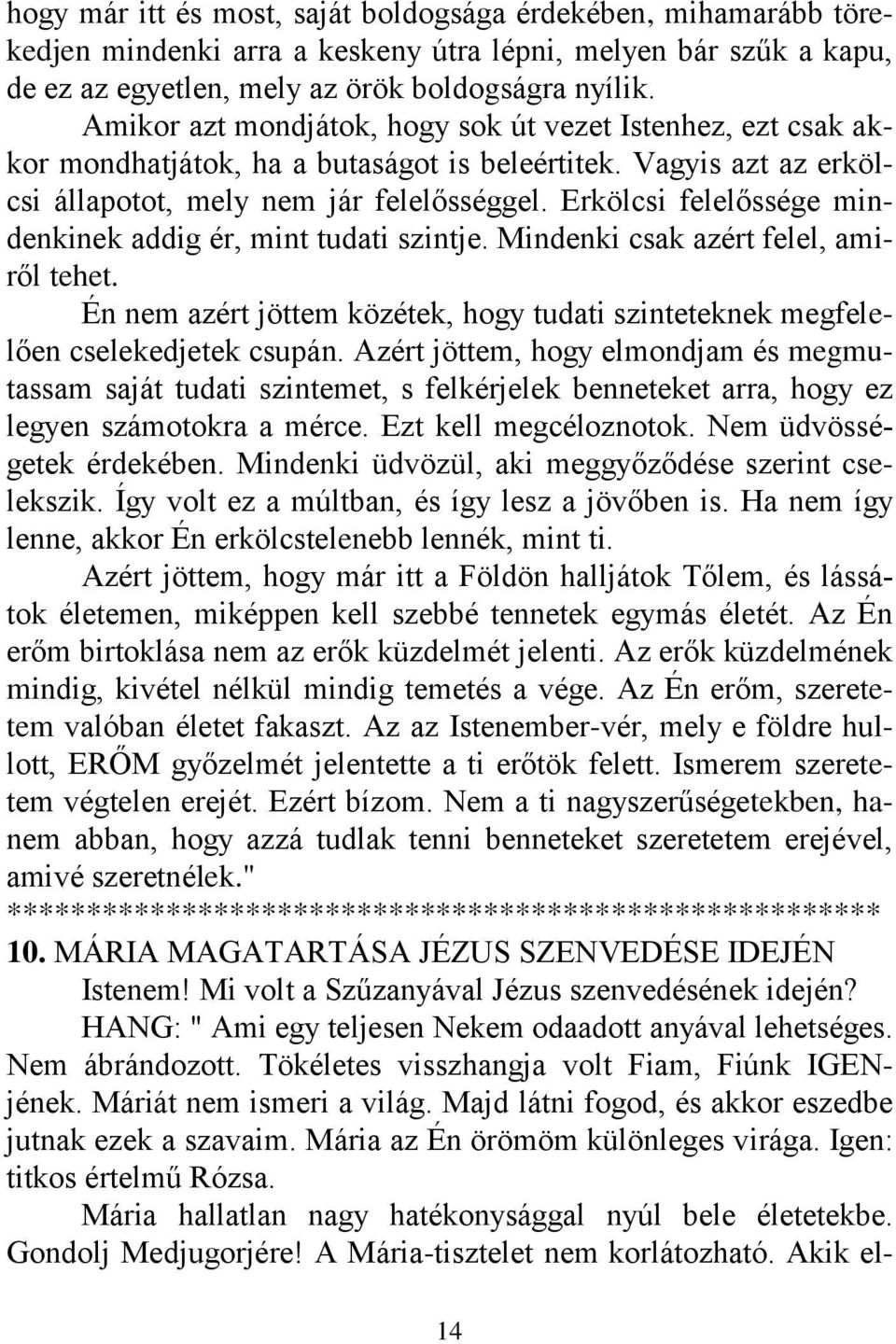 Erkölcsi felelőssége mindenkinek addig ér, mint tudati szintje. Mindenki csak azért felel, amiről tehet. Én nem azért jöttem közétek, hogy tudati szinteteknek megfelelően cselekedjetek csupán.