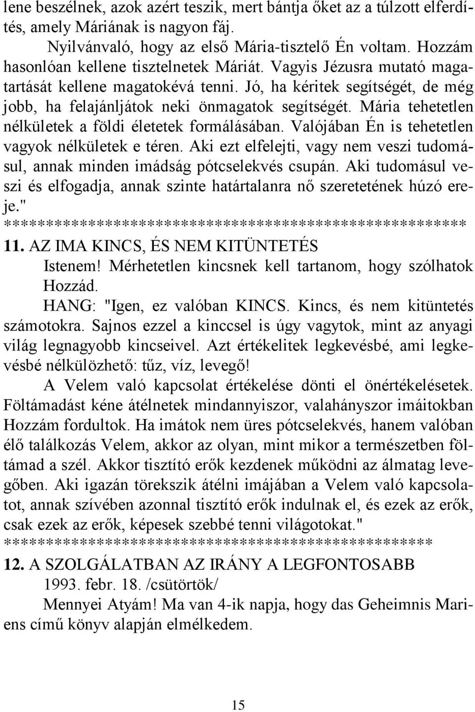 Mária tehetetlen nélkületek a földi életetek formálásában. Valójában Én is tehetetlen vagyok nélkületek e téren. Aki ezt elfelejti, vagy nem veszi tudomásul, annak minden imádság pótcselekvés csupán.