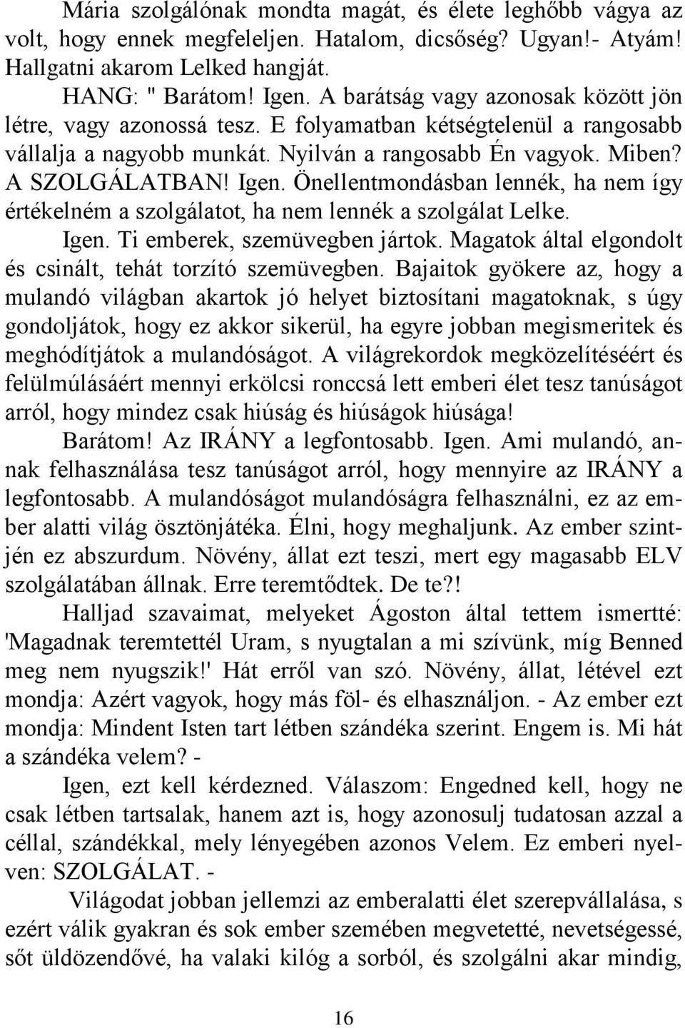 Önellentmondásban lennék, ha nem így értékelném a szolgálatot, ha nem lennék a szolgálat Lelke. Igen. Ti emberek, szemüvegben jártok. Magatok által elgondolt és csinált, tehát torzító szemüvegben.